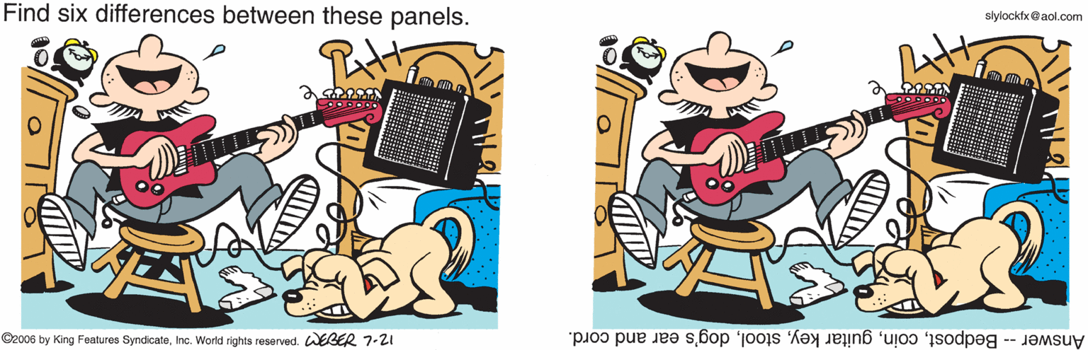 Magenta OCR: Find six differences between these panels. slylockfx@aol.com ©2006 by King Features SyndicateInc. World rights reserved. WEBER 7-21 Answer -- Bedpostdog's ear and cord. Find six differences between these panels. slylockfx@aol.com ©2006 by King Features SyndicateInc. World rights reserved. WEBER 7-21 Answer -- Bedpostguitar keydog's ear and cord.