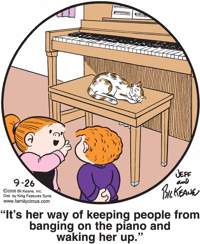 Chair OCR: JEFF and 9-26 ©2006 Bil KeaneInc. Dist. by King Features Synd. www.familycircus.com Bu KEAE “It's her way of keeping people from banging on the piano and waking her up." JEFF and 9-26 ©2006 Bil KeaneInc. Dist. by King Features Synd. www.familycircus.com Bu KEAE “It's her way of keeping people from banging on the piano and waking her up."