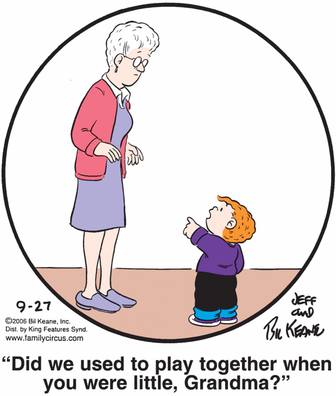 Interaction OCR: JEFF and 9-27 ©2006 Bil KeaneInc. Dist. by King Features Synd. www.familycircus.com Be KeNE "Did we used to play together when you were littleGrandma?" JEFF and 9-27 ©2006 Bil KeaneInc. Dist. by King Features Synd. www.familycircus.com Be KeNE "Did we used to play together when you were little