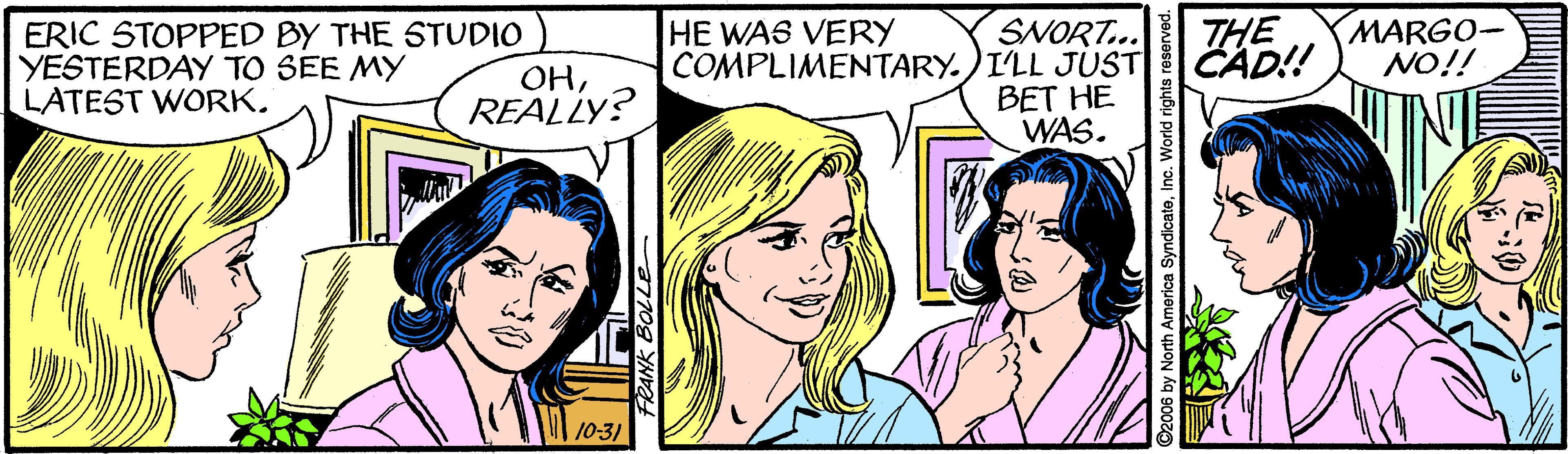 Sharing OCR: MARGO- NO!! SNORT... COMPLIMENTARY.)I'LL JUST BET HE WAS. THE CAD!! HE WAS VERY ERIC STOPPED BY THE STUDIO YESTERDAY TO SEE MY LATEST WORKREALLY? 10-31 MARGO- NO!! SNORT... COMPLIMENTARY.)I'LL JUST BET HE WAS. THE CAD!! HE WAS VERY ERIC STOPPED BY THE STUDIO YESTERDAY TO SEE MY LATEST WORKREALLY? 10-31