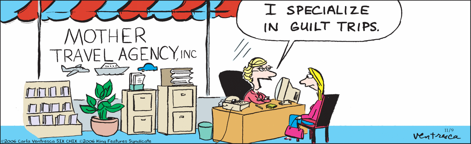 Clip art OCR: ©2006 Carla Ventresca SIX CHIX 2006 King Features Syndicate MOTHER 4 TRAVELE / AGENCY 11/9 ventreica "I specialize in guilt trips." 11 ©2006 Carla Ventresca SIX CHIX 2006 King Features Syndicate MOTHER 4 TRAVELE / AGENCY 11/9 ventreica "I specialize in guilt trips." 11