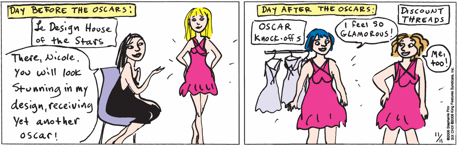 Human body OCR: IDAY BEFORE THE OSCARS: Le Design House of the Stars ThereNicole. You will look Stunning in my designrececiving Yet another Oscar! DAY AFTER THE OSCARS: DISCOUNT THREADS I feel So GLAMOROUS! OSCAR knock.off: Me. too! Old Oueydeis 900z0 SIX CHIX C2006 King Features SyndicateInc. IDAY BEFORE THE OSCARS: Le Design House of the Stars ThereNicole. You will look Stunning in my designrececiving Yet another Oscar! DAY AFTER THE OSCARS: DISCOUNT THREADS I feel So GLAMOROUS! OSCAR knock.off: Me. too! Old Oueydeis 900z0 SIX CHIX C2006 King Features Syndicate
