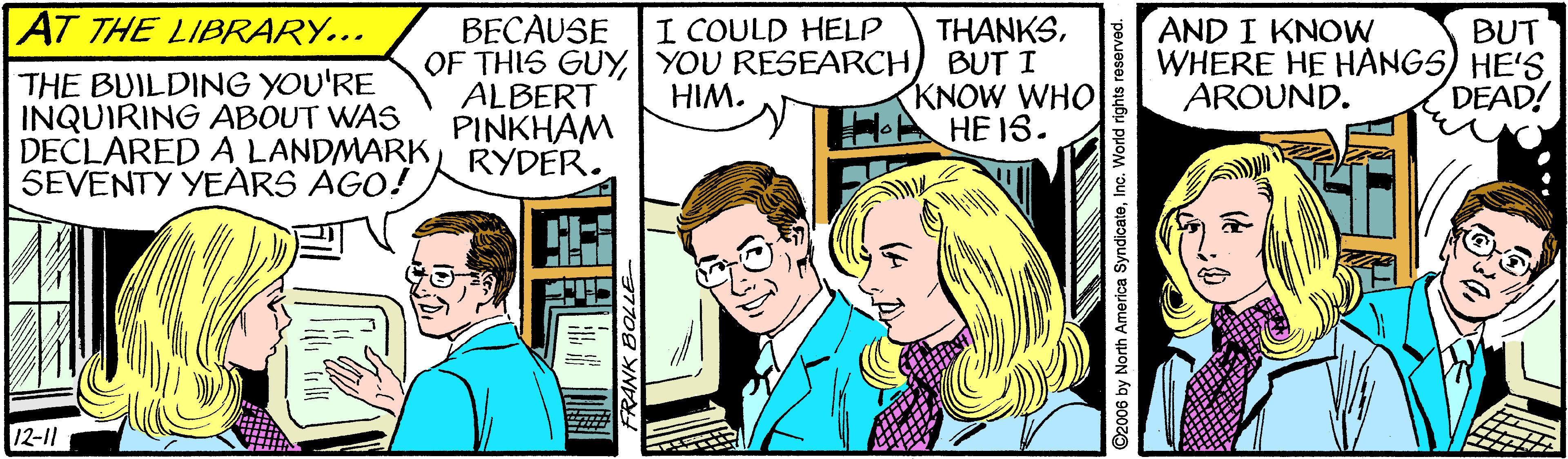 Comic book OCR: AT THE LIBRARY... BECAUSE OF THIS GUY YOU RESEARCH ALBERT PINKHAM I COULD HELP THANKSBUT I KNOW WHO HE 13. AND I KNOW WHERE HE HANGS) HE'S. AROUND. BUT THE BUILDING YOU'RE INQUIRING ABOUT WAS DECLARED A LANDMARK RYDER. SEVENTY YEARS AGO! HIM. DEAD! 12-11 AT THE LIBRARY... BECAUSE OF THIS GUY YOU RESEARCH ALBERT PINKHAM I COULD HELP THANKSBUT I KNOW WHO HE 13. AND I KNOW WHERE HE HANGS) HE'S. AROUND. BUT THE BUILDING YOU'RE INQUIRING ABOUT WAS DECLARED A LANDMARK RYDER. SEVENTY YEARS AGO! HIM. DEAD! 12-11