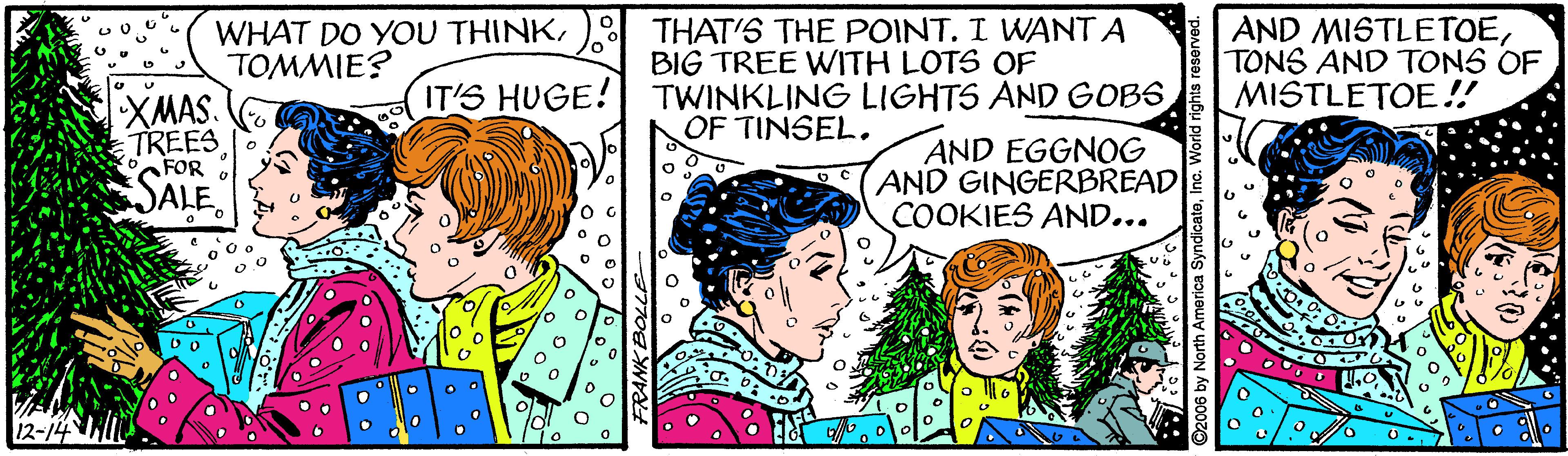 Parallel OCR: WHAT DO YOU THINKTOMMIE? THAT'S THE POINT. I WANT A BIG TREE WITH LOTS OF TWINKLING LIGHTS AND GOBS OF TINSEL. AND MISTLETOETONS AND TONS OF MISTLETOE! IT'S HUGE! XMAS. TREES FOR SALE. AND EGGNOG AND GINGERBREAD COOKIES AND... WHAT DO YOU THINKTOMMIE? THAT'S THE POINT. I WANT A BIG TREE WITH LOTS OF TWINKLING LIGHTS AND GOBS OF TINSEL. AND MISTLETOETONS AND TONS OF MISTLETOE! IT'S HUGE! XMAS. TREES FOR SALE. AND EGGNOG AND GINGERBREAD COOKIES AND...
