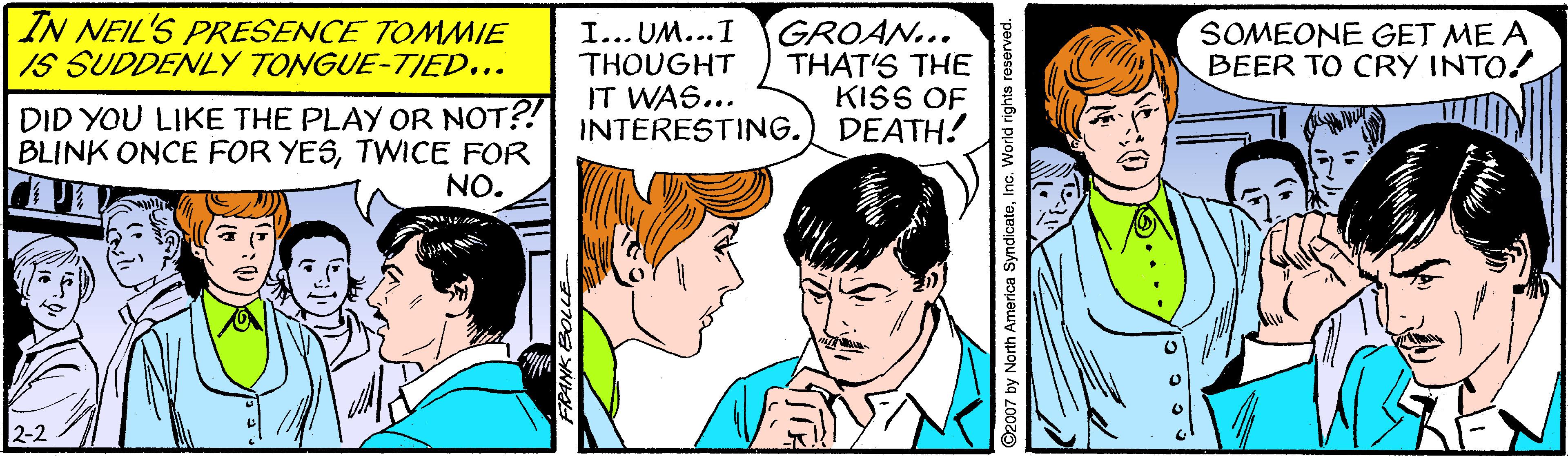Gesture OCR: IN NEIL'S PRESENCE TOMMIE IS SUDDENLY TONGUE-TIED... I... UM...I THOUGHT IT WAS... INTERESTING. GROAN... THAT'S THE KISS OF DEATH! SOMEONE GET ME A BEER TO CRY INTO! DID YOU LIKE THE PLAY OR NOT?! BLINK ONCE FOR YESTWICE FOR NO. 2-2 ©2007 by North America SyndicateInc. World rights reserved. ... IN NEIL'S PRESENCE TOMMIE IS SUDDENLY TONGUE-TIED... I... UM...I THOUGHT IT WAS... INTERESTING. GROAN... THAT'S THE KISS OF DEATH! SOMEONE GET ME A BEER TO CRY INTO! DID YOU LIKE THE PLAY OR NOT?! BLINK ONCE FOR YESTWICE FOR NO. 2-2 ©2007 by North America SyndicateInc. World rights reserved. ...