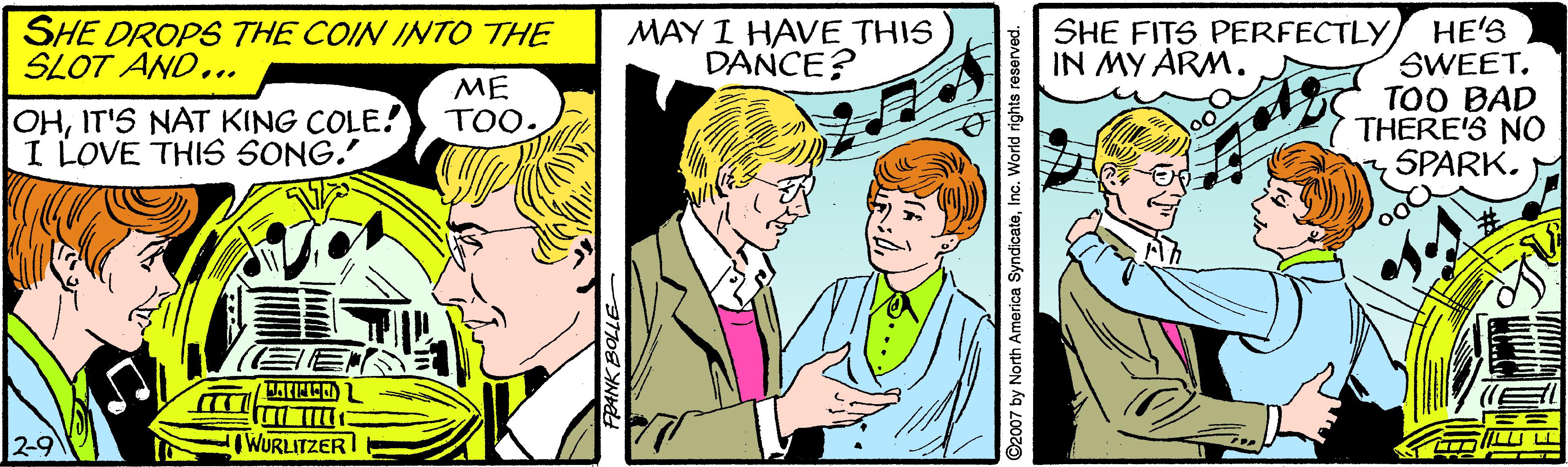 Gesture OCR: SHE DROPS THE COIN INTO THE SLOT AND... MAY I HAVE THIS DANCE? HE'S SWEET. TOO BAD THERE'S NO SPARK. SHE FITS PERFECTLYIN MY ARM. ME TOO. OHIT'S NAT KING COLE! I LOVE THIS SONG. 2-9 WURLITZER 2007 by North America SyndicateInc. World rights re SHE DROPS THE COIN INTO THE SLOT AND... MAY I HAVE THIS DANCE? HE'S SWEET. TOO BAD THERE'S NO SPARK. SHE FITS PERFECTLYIN MY ARM. ME TOO. OHIT'S NAT KING COLE! I LOVE THIS SONG. 2-9 WURLITZER 2007 by North America SyndicateInc. World rights re