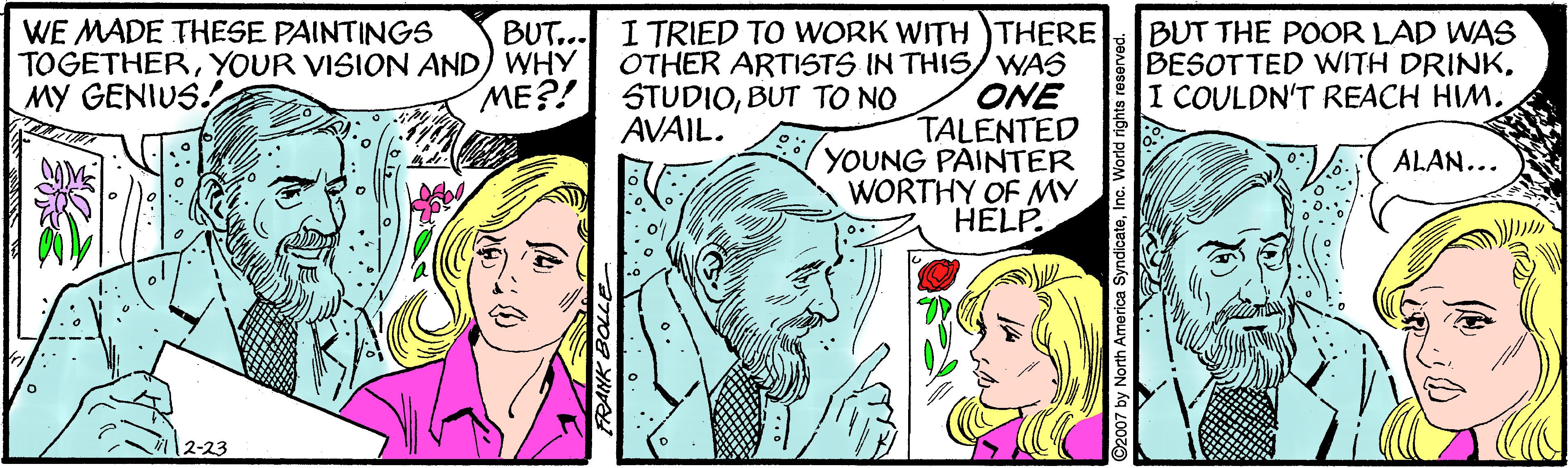 Comic book OCR: BUT... I TRIED TO WORK WITH THERE OTHER ARTISTS IN THIS/WAS ONE TALENTED YOUNG PAINTER WORTHY OF MY HÉLP. WE MADE THESE PAINTINGS TOGETHERYOUR VISION AND) WHY MY GENIUS. BUT THE POOR LAD WAS BESOTTED WITH DRINKI COULDN'T REACH HIM. ME?! STUDIOBUT TO NO AVAIL. ALAN... 12-23 by North America SyndicateInc. World rights reserve BUT... I TRIED TO WORK WITH THERE OTHER ARTISTS IN THIS/WAS ONE TALENTED YOUNG PAINTER WORTHY OF MY HÉLP. WE MADE THESE PAINTINGS TOGETHERYOUR VISION AND) WHY MY GENIUS. BUT THE POOR LAD WAS BESOTTED WITH DRINKI COULDN'T REACH HIM. ME?! STUDIOBUT TO NO AVAIL. ALAN... 12-23 by North America SyndicateInc. World rights reserve