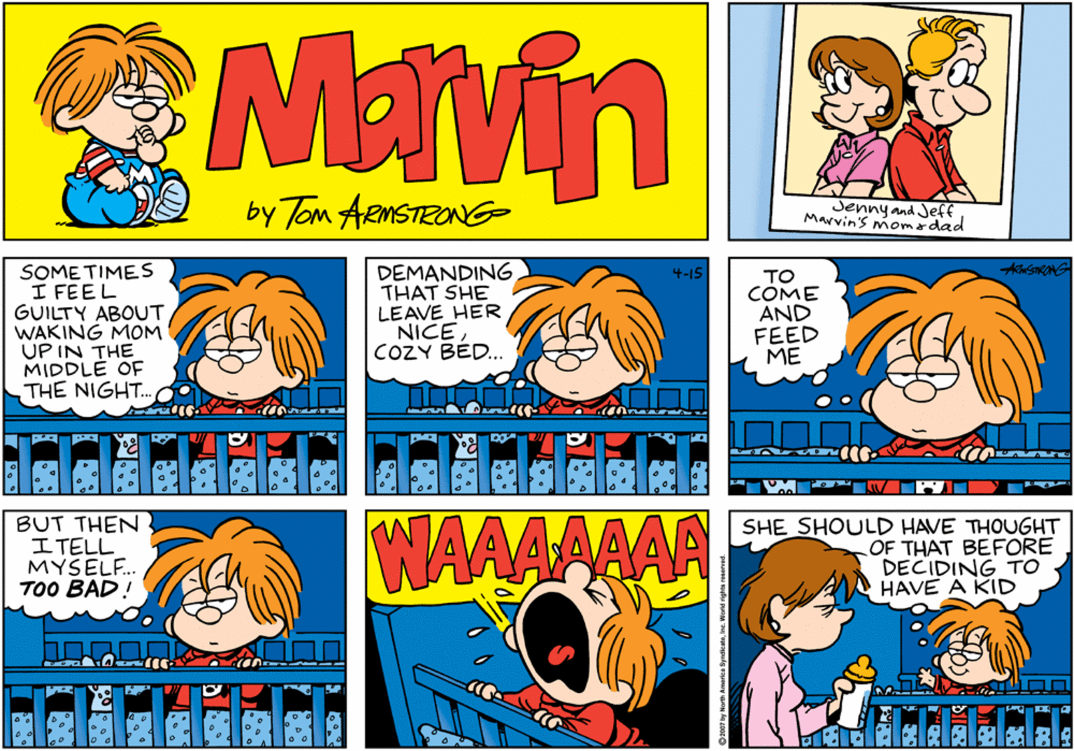 Comics OCR: Mavin by Ton ARMSTRONG- Jenny and Jeff Marvin's momodad SOMETIMES I FEEL GUILTY ABOUT WAKING MOM UP IN THE MIDDLÉ OF THE NIGHT.. DEMANDING THAT SHE LEAVE HER NICE COZY BED... 4-15 TO COME AND FEED ME BUT THEN ITELL MYSELF. TOO BAD! WAAAAAAA SHE SHOULD HAVE THOUGHT OF THAT BEFORE DECIDING TO HAVE A KID delalalala by Morth America SyndicateIne. World righta res Mavin by Ton ARMSTRONG- Jenny and Jeff Marvin's momodad SOMETIMES I FEEL GUILTY ABOUT WAKING MOM UP IN THE MIDDLÉ OF THE NIGHT.. DEMANDING THAT SHE LEAVE HER NICE COZY BED... 4-15 TO COME AND FEED ME BUT THEN ITELL MYSELF. TOO BAD! WAAAAAAA SHE SHOULD HAVE THOUGHT OF THAT BEFORE DECIDING TO HAVE A KID delalalala by Morth America SyndicateIne. World righta res