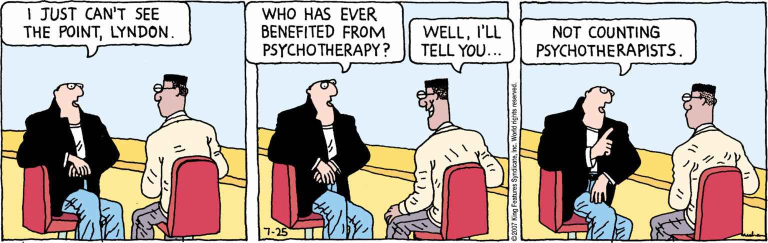 Conversation OCR: I JUST CAN'T SEE THE POINTLYNDON. WHO HAS EVER BENEFITED FROM PSYCHOTHERAPY? WELLI'LL TELL YOU... NOT COUNTING PSYCHOTHERAPISTS. 7-25 I JUST CAN'T SEE THE POINTLYNDON. WHO HAS EVER BENEFITED FROM PSYCHOTHERAPY? WELLI'LL TELL YOU... NOT COUNTING PSYCHOTHERAPISTS. 7-25