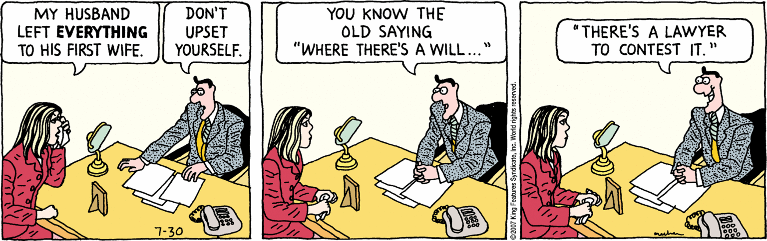 Parallel OCR: MY HUSBAND LEFT EVERYTHING TO HIS FIRST WIFE. DON'T UPSET YOURSELF. YOU KNOW THE OLD SAYING "WHERE THERE'S A WILL..." "THERE'S A LAWYER TO CONTEST IT." 7-30 muhen MY HUSBAND LEFT EVERYTHING TO HIS FIRST WIFE. DON'T UPSET YOURSELF. YOU KNOW THE OLD SAYING "WHERE THERE'S A WILL..." "THERE'S A LAWYER TO CONTEST IT." 7-30 muhen