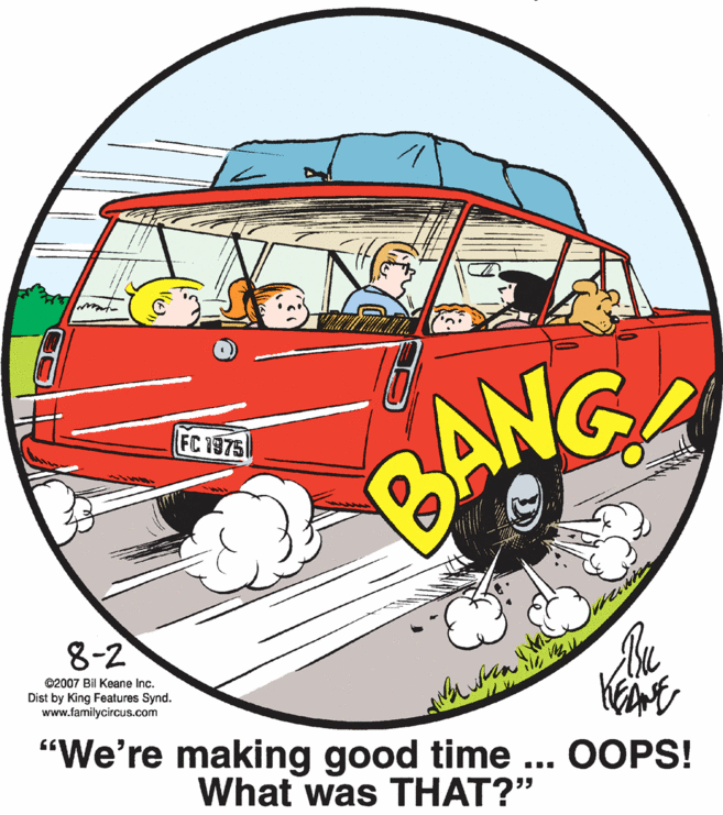 Illustration OCR: FC 1975 CANG 8-2 ©2007 Bil Keane Inc. Dist by King Features Synd. www.familycircus.com "We're making good time ... OOPS! What was THAT?" FC 1975 CANG 8-2 ©2007 Bil Keane Inc. Dist by King Features Synd. www.familycircus.com "We're making good time ... OOPS! What was THAT?"