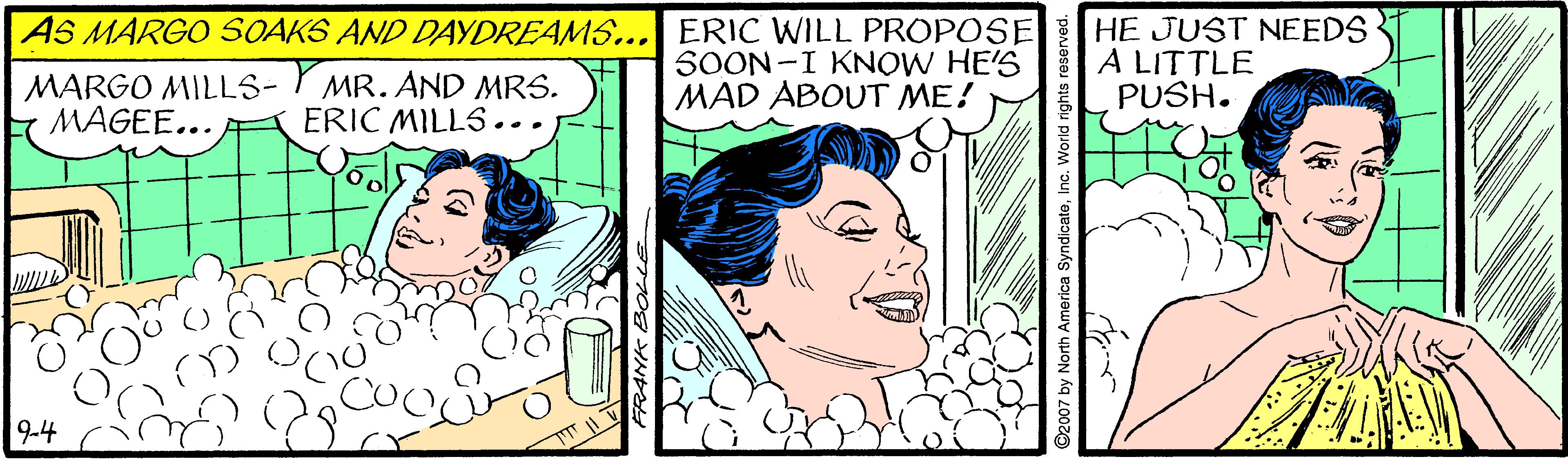 Jaw OCR: AS MARGO SOAKS AND DAYDREAMS... ERIC WILL PROPOSE SOON-I KNOW HE'S MAD ABOUT ME! HE JUST NEEDS A LITTLE PUSH. MARGO MILLS- MAGEE... MR. AND MRS. ERIC MILLS... 9-4 AS MARGO SOAKS AND DAYDREAMS... ERIC WILL PROPOSE SOON-I KNOW HE'S MAD ABOUT ME! HE JUST NEEDS A LITTLE PUSH. MARGO MILLS- MAGEE... MR. AND MRS. ERIC MILLS... 9-4