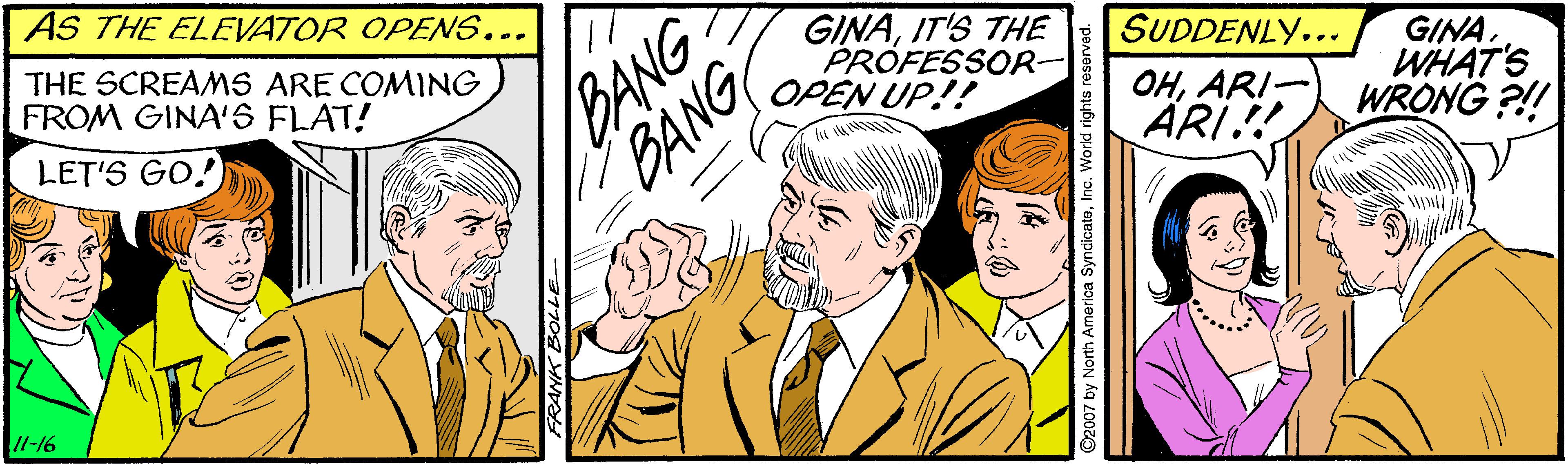 Interaction OCR: AS THE ELEVATOR OPENS... BANG BÀNG THE SCREAMS ARE COMING FROM GINA'S FLAT! GINAIT'S THE PRÓFESSOR- OPEN UP!! SUDDENLY... OHARI- ARI!! GINA. WHAT'S WRONG ?!! LET'S GO! Il-16 AS THE ELEVATOR OPENS... BANG BÀNG THE SCREAMS ARE COMING FROM GINA'S FLAT! GINAIT'S THE PRÓFESSOR- OPEN UP!! SUDDENLY... OHARI- ARI!! GINA. WHAT'S WRONG ?!! LET'S GO! Il-16