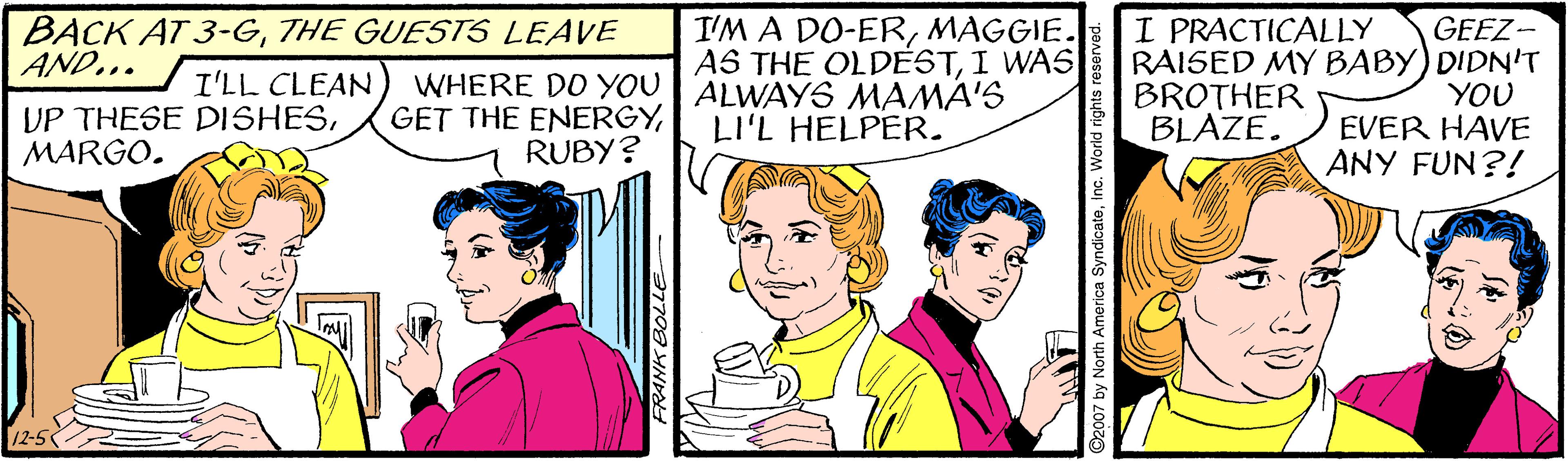 Gesture OCR: GEEZ- RAISED MY BABY) DIDN'T YOU EVER HAVE ANY FUN?! BACK AT 3-GTHE GUESTS LEAVE AND... I'M A DO-ERMAGGIE. AS THE OLDESTI WAS I PRACTICALLY UP THESE DISHESMARGO. I'LL CLEAN GET THE ENERGYRUBY? WHERE DO YOUALWAYS MAMA'S BROTHER BLAZE. LI'L HELPER. 12-5 7 by North America SyndicateInc. World rights reserved. GEEZ- RAISED MY BABY) DIDN'T YOU EVER HAVE ANY FUN?! BACK AT 3-GTHE GUESTS LEAVE AND... I'M A DO-ERMAGGIE. AS THE OLDESTI WAS I PRACTICALLY UP THESE DISHESMARGO. I'LL CLEAN GET THE ENERGYRUBY? WHERE DO YOUALWAYS MAMA'S BROTHER BLAZE. LI'L HELPER. 12-5 7 by North America SyndicateInc. World rights reserved.