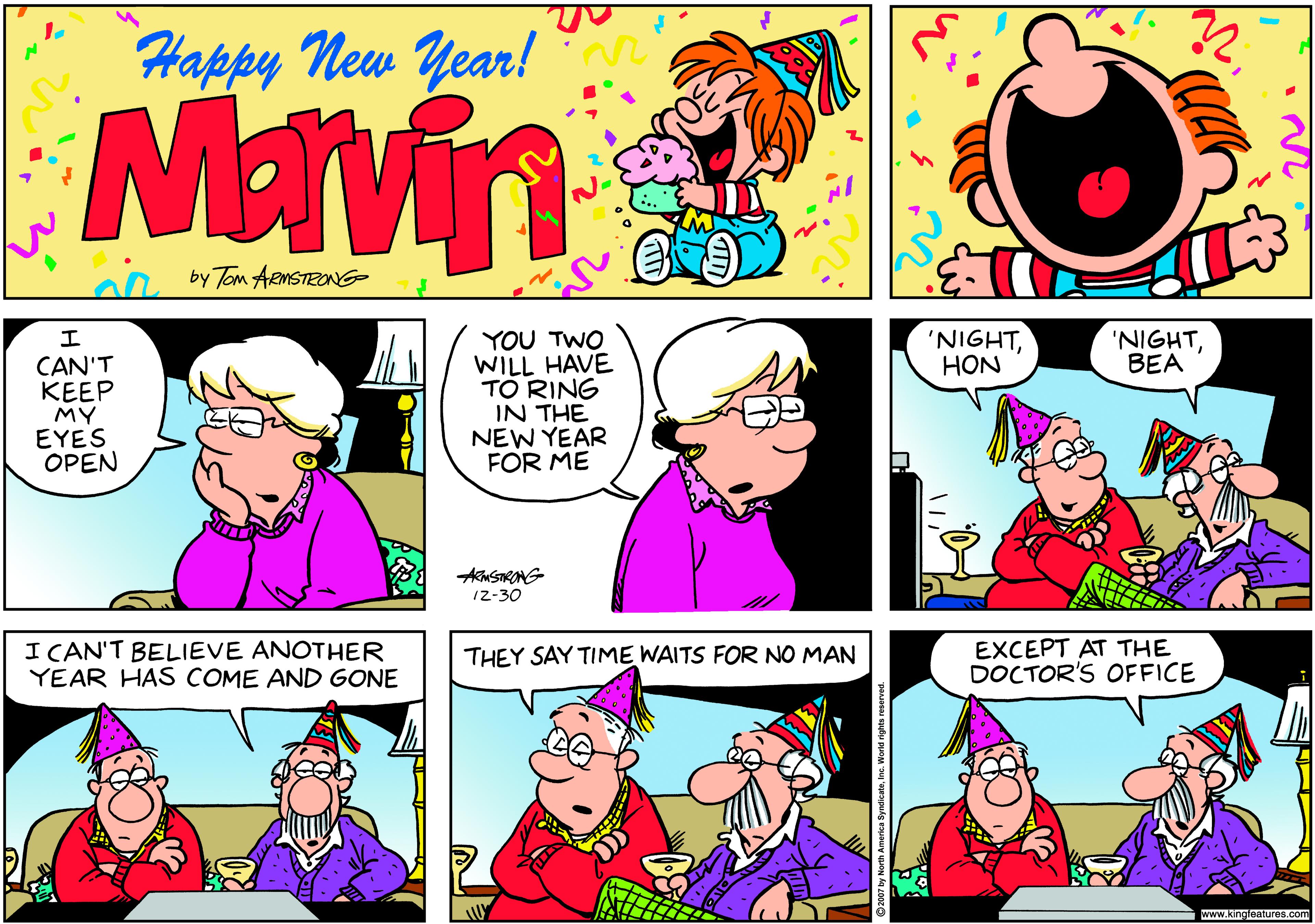 Comics OCR: Happy New Year! Mavin by Tom AzmSTZONG- 'NIGHTHON YOU TWO WILL HAVE TO RING IN THE NEW YEAR FOR ME 'NIGHTBEA CAN'T KEEP MY EYES OPEN 12-30 I CAN'T BELIEVE ANOTHER YEAR HAS COME AND GONE EXCEPT AT THE DOCTOR'S OFFICE THEY SAY TIME WAITS FOR NO MAN www.kingieatures.com Happy New Year! Mavin by Tom AzmSTZONG- 'NIGHTHON YOU TWO WILL HAVE TO RING IN THE NEW YEAR FOR ME 'NIGHTBEA CAN'T KEEP MY EYES OPEN 12-30 I CAN'T BELIEVE ANOTHER YEAR HAS COME AND GONE EXCEPT AT THE DOCTOR'S OFFICE THEY SAY TIME WAITS FOR NO MAN www.kingieatures.com