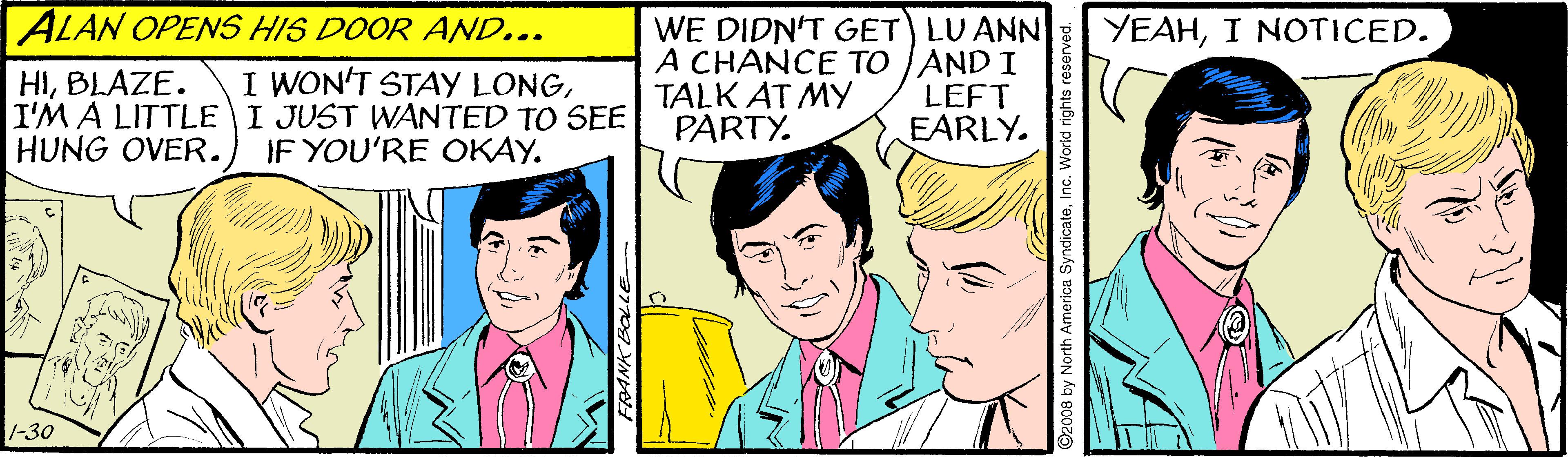 Comic book OCR: ALAN OPENS HIS DOOR AND... WE DIDN'T GET) LU ANN A CHANCE TO AND I TALK AT MY PARTY. YEAHI NOTICED. HIBLAZE. I'M A LITTLE I JUST WANTED TO SEE HUNG OVER. I WON'T STAY LONGLEFT EARLY. IF YOU'RE OKAY. 1-30 SyndicateInc. World i ALAN OPENS HIS DOOR AND... WE DIDN'T GET) LU ANN A CHANCE TO AND I TALK AT MY PARTY. YEAHI NOTICED. HIBLAZE. I'M A LITTLE I JUST WANTED TO SEE HUNG OVER. I WON'T STAY LONGLEFT EARLY. IF YOU'RE OKAY. 1-30 SyndicateInc. World i