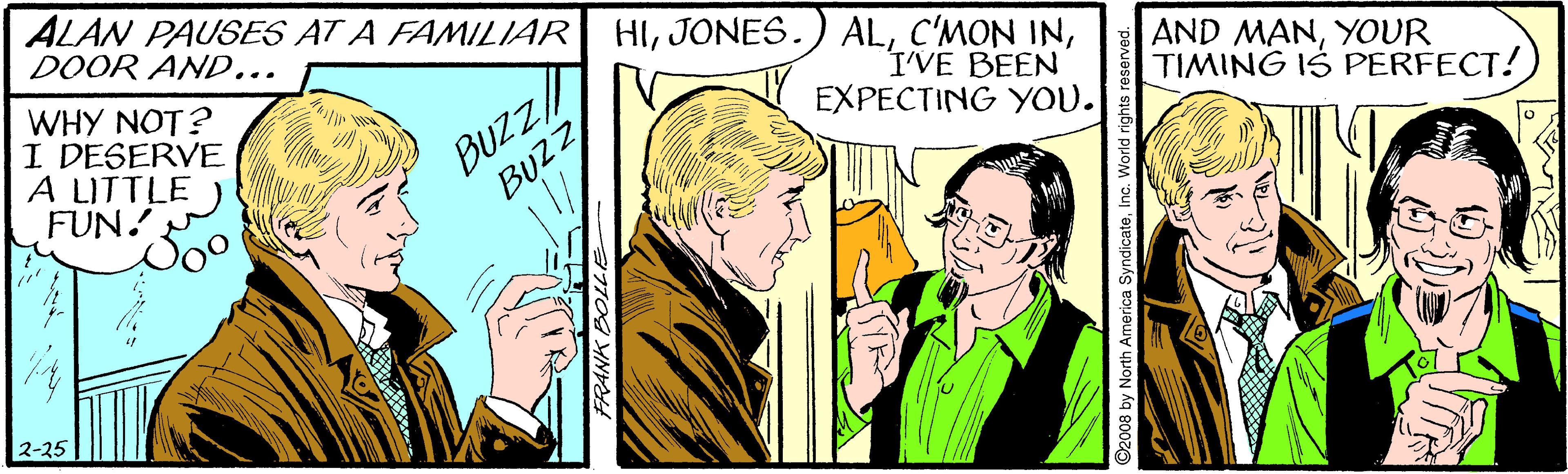 Font OCR: ALAN PAUSES AT A FAMILIAR DOOR AND... HIJONES. WHY NOT? I DESERVE A LITTLE FUN! Joo Buzz BUZZ ALI'VE BEEN EXPECTING YoU. AND MANYOUR TIMING IS PERFECT! FRANK BOLL. th America SyndicateI ALAN PAUSES AT A FAMILIAR DOOR AND... HIJONES. WHY NOT? I DESERVE A LITTLE FUN! Joo Buzz BUZZ ALC'MON INI'VE BEEN EXPECTING YoU. AND MANYOUR TIMING IS PERFECT! FRANK BOLL. th America Syndicate