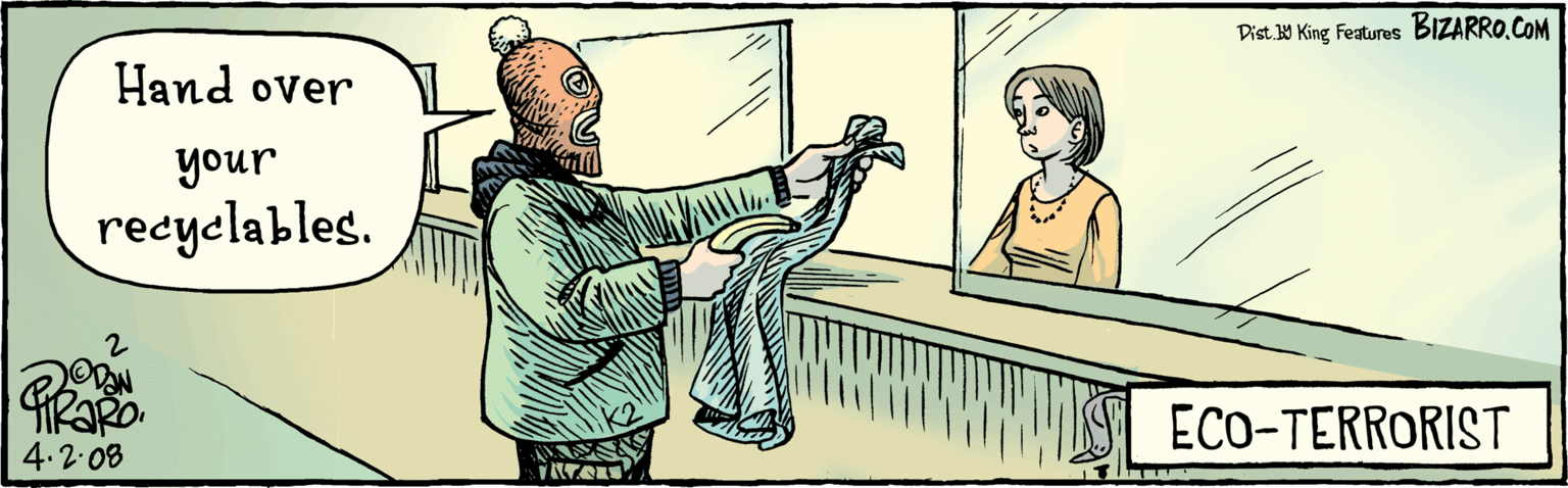 Drawing OCR: Hand over your recyclables. BIZARRO.COM Dist.W King Features ECO-TERRORIST 4.2-08 Hand over your recyclables. BIZARRO.COM Dist.W King Features ECO-TERRORIST 4.2-08
