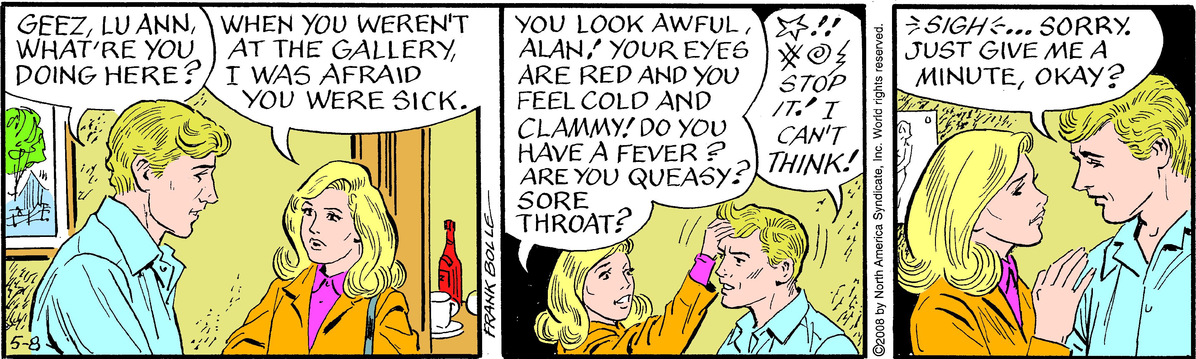 Gesture OCR: YOU LOOK AWFUL." ALANYOUR EYE6 XO ARE RED AND YOU FEEL COLD AND CLAMMY! DO YOU HAVE A FEVER ? ARE YOU QUEASY SORE THROAT? GEEZWHEN YOU WEREN'T WHAT'RE YOU AT THE GALLERYDOING HERE?/I WAS AFRAID YOU WERE SICK. >SIGH... SORRY. JUST GIVE ME A MINUTEOKAY? STOP IT.' I CAN'T THINK! D2008 by North America SyndicateInc. World rights reserved. YOU LOOK AWFUL." ALANYOUR EYE6 XO ARE RED AND YOU FEEL COLD AND CLAMMY! DO YOU HAVE A FEVER ? ARE YOU QUEASY SORE THROAT? GEEZLU ANNWHEN YOU WEREN'T WHAT'RE YOU AT THE GALLERYDOING HERE?/I WAS AFRAID YOU WERE SICK. >SIGH... SORRY. JUST GIVE ME A MINUTEOKAY? STOP IT.' I CAN'T THINK! D2008 by North America SyndicateInc. World rights reserved.