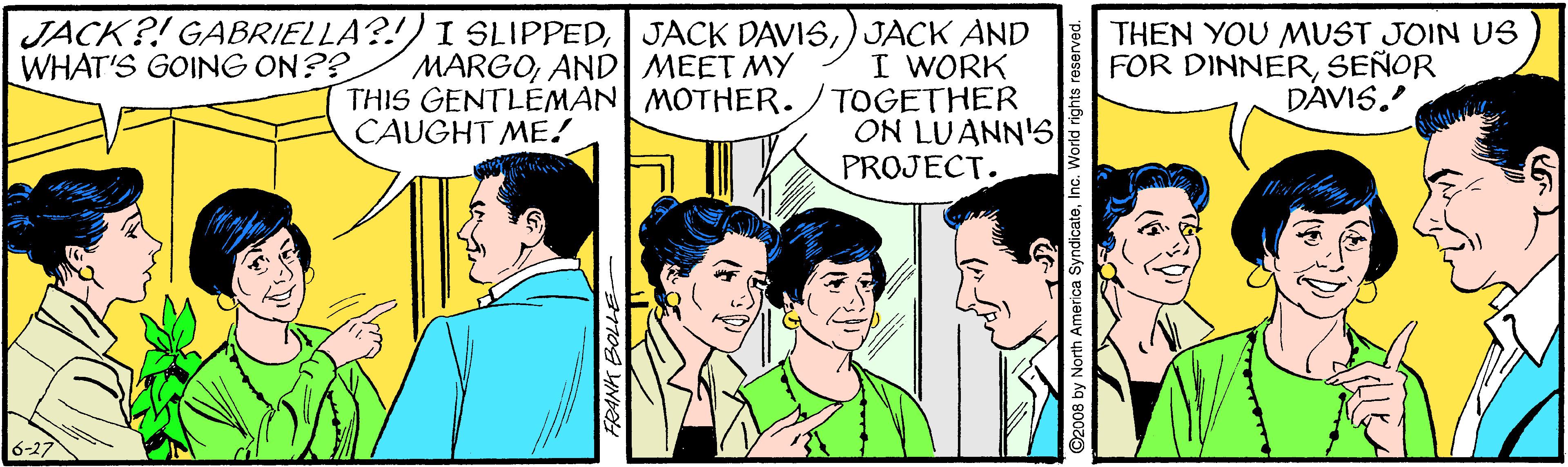 Interaction OCR: JACK?! GABRIELLA?!) I SLIPPED) JACK AND I WORK TOGETHER ON LUANN'S PROJECT. MARGOAND| MEET MY THIS GENTLEMAN MOTHER. CAUGHT ME! THEN YOU MUST JOIN US FOR DINNERSEÑOR DAVIS. WHAT'S GOING ON?? JACK?! GABRIELLA?!) I SLIPPEDJACK DAVIS) JACK AND I WORK TOGETHER ON LUANN'S PROJECT. MARGOAND| MEET MY THIS GENTLEMAN MOTHER. CAUGHT ME! THEN YOU MUST JOIN US FOR DINNERSEÑOR DAVIS. WHAT'S GOING ON??