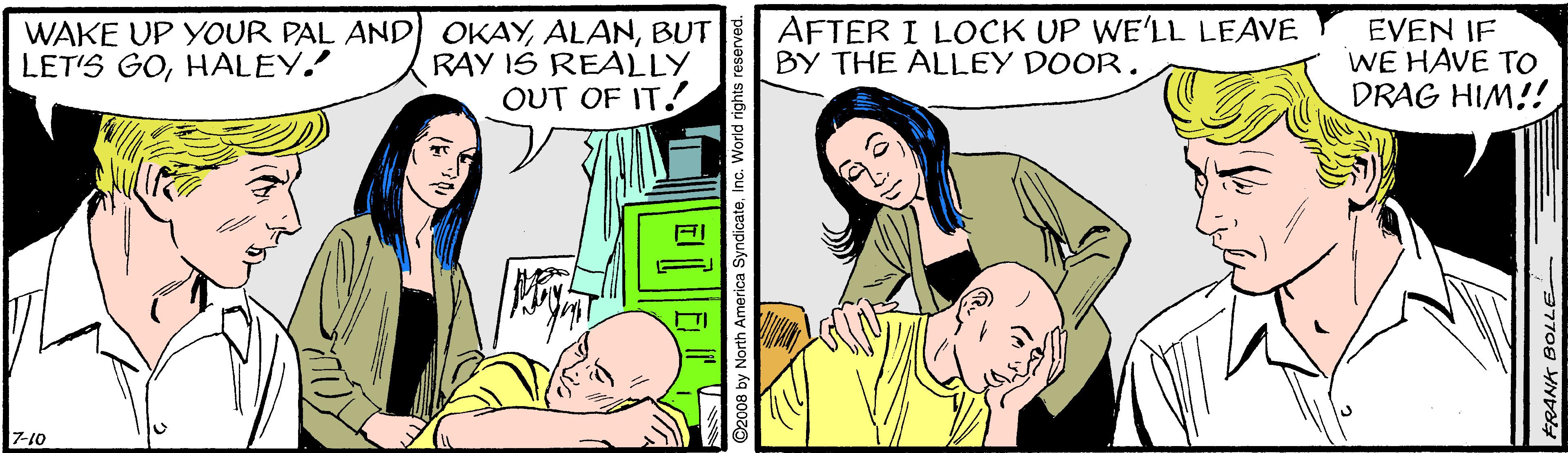 Font OCR: WAKE UP YOUR PAL AND) OKAYBUT RAY IS REALLY OUT OF IT! AFTER I LOCK UP WE'LL LEAVE BY THE ALLEY DOOR. EVEN IF WE HAVE To DRAG HIM!! LET'S GOHALEY. 7-10 O2008 by North America ERANK BOLLE - WAKE UP YOUR PAL AND) OKAYBUT RAY IS REALLY OUT OF IT! AFTER I LOCK UP WE'LL LEAVE BY THE ALLEY DOOR. EVEN IF WE HAVE To DRAG HIM!! LET'S GOHALEY. 7-10 O2008 by North America ERANK BOLLE -
