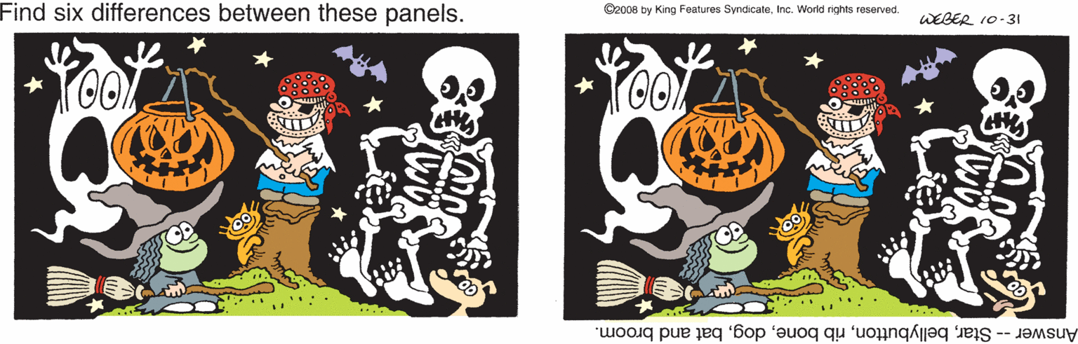 Sleeve OCR: Find six differences between these panels. ©2008 by King Features SyndicateInc. World rights reserved. WEBER 10-3I Answer-- Starbat and broom. Find six differences between these panels. ©2008 by King Features SyndicateInc. World rights reserved. WEBER 10-3I Answer-- Starrib bonebat and broom.