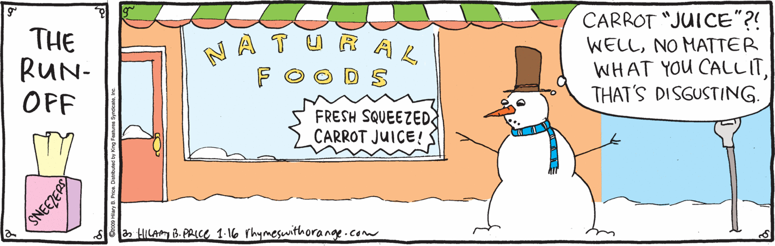Illustration OCR: THE RUN- OFF CARROT "JUICE"?! WELLNO MATTER WHAT YOU CALLITTHAT'S DISGUSTING. NA T R AL D S FRESH SQUEEZED CARROT JUICE! a HILAM B. PRICE 1-16 rhymesuwithorange.com THE RUN- OFF CARROT "JUICE"?! WELLNO MATTER WHAT YOU CALLITTHAT'S DISGUSTING. NA T R AL D S FRESH SQUEEZED CARROT JUICE! a HILAM B. PRICE 1-16 rhymesuwithorange.com
