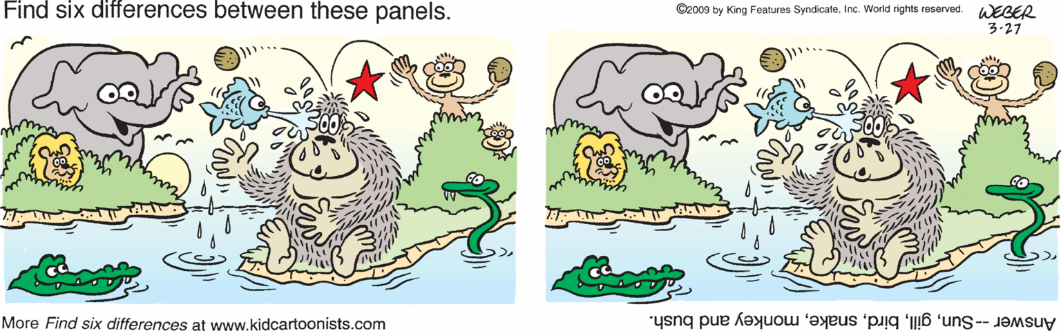 Drawing OCR: Find six differences between these panels. ©2009 by King Features SyndicateInc. World rights reserved. EBER 3.27 More Find six differences at www.kidcartoonists.com Answer --Sunmonkey and bush. Find six differences between these panels. ©2009 by King Features SyndicateInc. World rights reserved. EBER 3.27 More Find six differences at www.kidcartoonists.com Answer --Sunmonkey and bush.