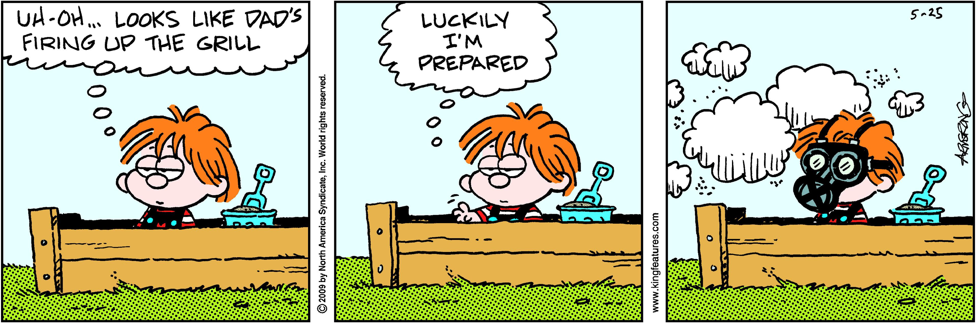 Chair OCR: UH-OH... LOOKS LIKE DAD'S FIRING UP THE GRILL 5-25 LUCKILY I'M PREPARED 2009 by North America SyndicateInc. World rights reserved. UH-OH... LOOKS LIKE DAD'S FIRING UP THE GRILL 5-25 LUCKILY I'M PREPARED 2009 by North America SyndicateInc. World rights reserved.