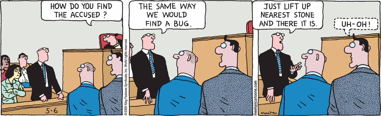 Line OCR: HOW DO YOU FIND THE ACCUSED ? THE SAME WAY WE WOULD FIND A BUG. JUST LIFT UP NEAREST STONE AND THERE IT IS. UH- OH! 5-6 HOW DO YOU FIND THE ACCUSED ? THE SAME WAY WE WOULD FIND A BUG. JUST LIFT UP NEAREST STONE AND THERE IT IS. UH- OH! 5-6
