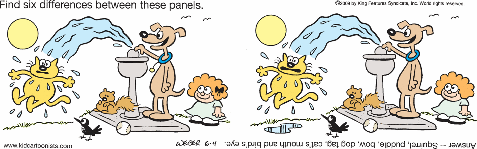 Line OCR: Find six differences between these panels. ©2009 by King Features SyndicateInc. World rights reserved. www.kidcartoonists.com Answer -- Squirrelcat's mouth and bird's eye. h.9 Find six differences between these panels. ©2009 by King Features SyndicateInc. World rights reserved. www.kidcartoonists.com Answer -- Squirreldog tagcat's mouth and bird's eye. h.9