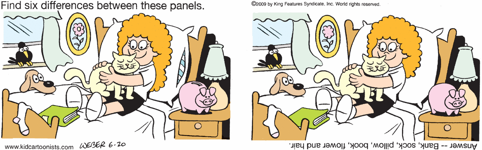 Art OCR: Find six differences between these panels. ©2009 by King Features SyndicateInc. World rights reserved. www.kidcartoonists.com WEBER 6-20 Answer -- Bankflower and hair. Find six differences between these panels. ©2009 by King Features SyndicateInc. World rights reserved. www.kidcartoonists.com WEBER 6-20 Answer -- Bankflower and hair.