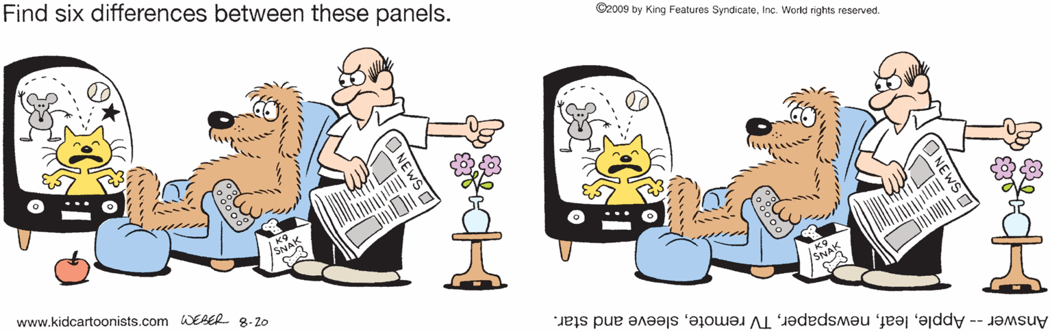 Font OCR: Find six differences between these panels. ©2009 by King Features SyndicateInc. World rights reserved. SNAK www.kidcartoonists.com WEBER 8-20 Answer -- Applesleeve and star. Find six differences between these panels. ©2009 by King Features SyndicateInc. World rights reserved. SNAK www.kidcartoonists.com WEBER 8-20 Answer -- AppleTV remotesleeve and star.