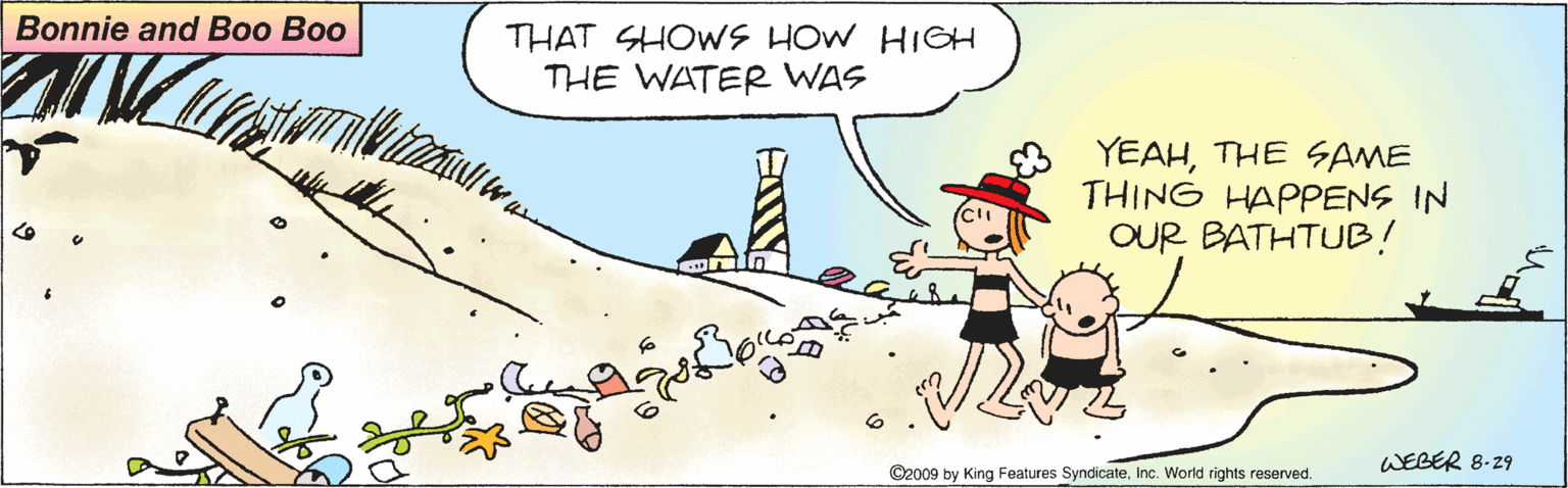 Conversation OCR: Bonnie and Boo Boo THAT SHOWS HOW HIGH THE WATER WAS YEAHTHE SAME THING HAPPENS IN OUR BATHTUB! WEBER 8-29 ©2009 by King Features SyndicateInc. World rights reserved. Bonnie and Boo Boo THAT SHOWS HOW HIGH THE WATER WAS YEAHTHE SAME THING HAPPENS IN OUR BATHTUB! WEBER 8-29 ©2009 by King Features SyndicateInc. World rights reserved.