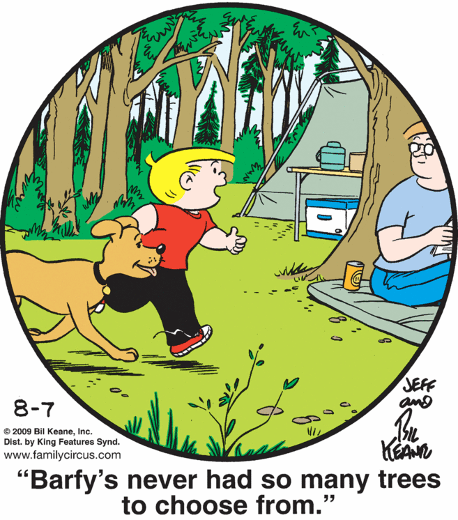 Font OCR: JEFF 8-7 © 2009 Bil KeaneInc. Dist. by King Features Synd. KEAN www.familycircus.com "Barfy's never had so many trees to choose from.' JEFF 8-7 © 2009 Bil KeaneInc. Dist. by King Features Synd. KEAN www.familycircus.com "Barfy's never had so many trees to choose from.'