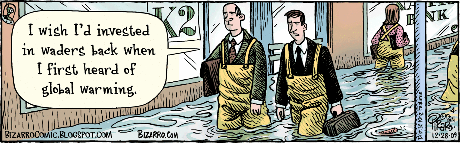 Drawing OCR: I wish I'd invested in waders back when I first heard of global warming. IFIR B FIRARO 12.28.09 BZARROCOMIC.BLOGSPOT.COM BizaRRo.COM Dist Y King Featuras I wish I'd invested in waders back when I first heard of global warming. IFIR B FIRARO 12.28.09 BZARROCOMIC.BLOGSPOT.COM BizaRRo.COM Dist Y King Featuras