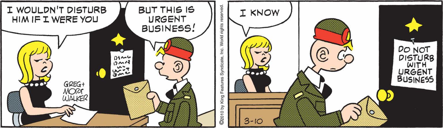 Art OCR: I WOULDN'T DISTURB HIM IF I WERE YOU BUT THIS IS URGENT BUSINESS! I KNOW DO NOT DISTURB WITH URGENT BUSINESS me GREG+ MORT WALKER 3-10 I WOULDN'T DISTURB HIM IF I WERE YOU BUT THIS IS URGENT BUSINESS! I KNOW DO NOT DISTURB WITH URGENT BUSINESS me GREG+ MORT WALKER 3-10