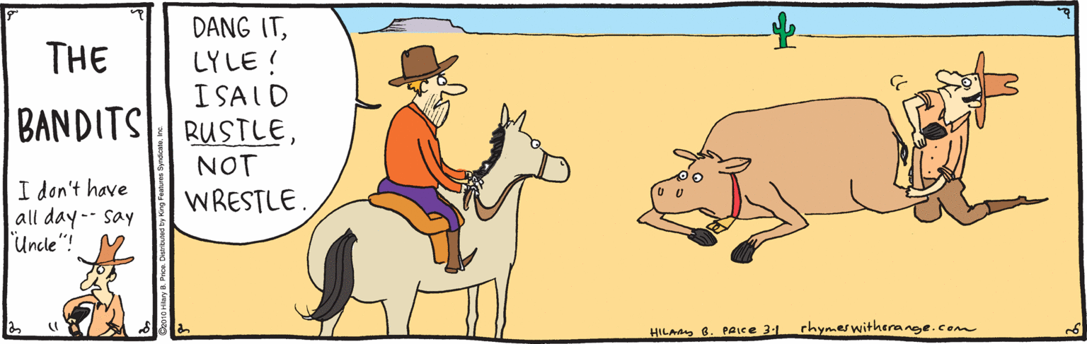 Horse OCR: DANG ITLYLE ! I SAID BANDITS: RUSTLETHE NOT I don't have all day-- say Uncle"! WRESTLE. HILAM6 PAICE 3-1 rhymeswitherange.com DANG ITLYLE ! I SAID BANDITS: RUSTLETHE NOT I don't have all day-- say Uncle"! WRESTLE. HILAM6 PAICE 3-1 rhymeswitherange.com