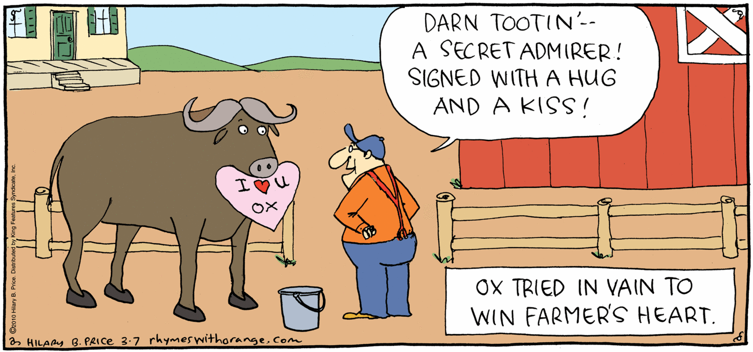 Gesture OCR: DARN TOOTIN-- A SECRETADMIRER! SIGNED WITH A HUG AND A KISS! Rhymes with Orange OX TRIED IN VAIN TO WIN FARMER'HEART. by HILARY B. PRIce rats! a HILAPy 8. PRICE 3-7 rhymer withorangeCom DARN TOOTIN-- A SECRETADMIRER! SIGNED WITH A HUG AND A KISS! Rhymes with Orange OX TRIED IN VAIN TO WIN FARMER'HEART. by HILARY B. PRIce rats! a HILAPy 8. PRICE 3-7 rhymer withorange