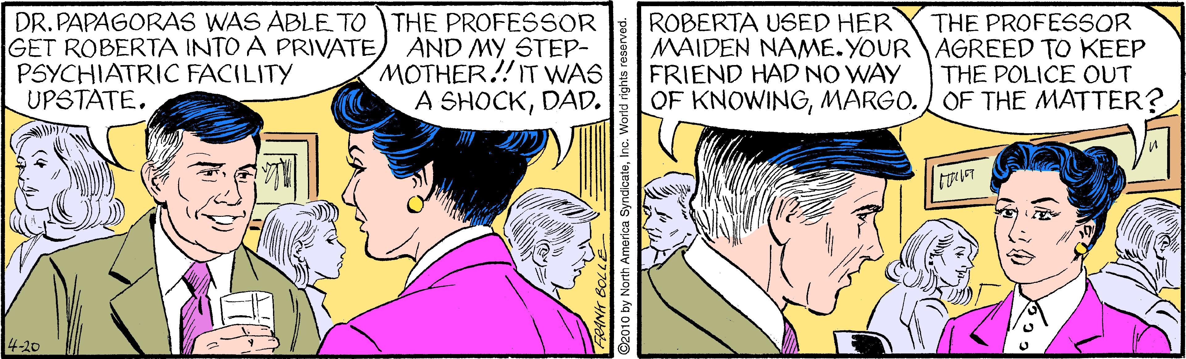 Parallel OCR: DR. PAPAGORAS WAS ABLE TO THE PROFESSOR GET ROBERTA INTO A PRIVATEPSYCHIATRIC FACILITY UPSTATE. ROBERTA USED HER MAIDEN NAME. YOURAGREED TO KEEP FRIEND HAD NO WAY OF KNOWINGMARGO.OF THE MATTER? THE PROFESSOR AND MY STEP- MOTHER!!IT WAS A SHOCKDAD. THE POLICE OUT 4-20 ©2010 by North America SyndicateDR. PAPAGORAS WAS ABLE TO THE PROFESSOR GET ROBERTA INTO A PRIVATEPSYCHIATRIC FACILITY UPSTATE. ROBERTA USED HER MAIDEN NAME. YOURAGREED TO KEEP FRIEND HAD NO WAY OF KNOWINGMARGO.OF THE MATTER? THE PROFESSOR AND MY STEP- MOTHER!!IT WAS A SHOCKDAD. THE POLICE OUT 4-20 ©2010 by North America Syndicate