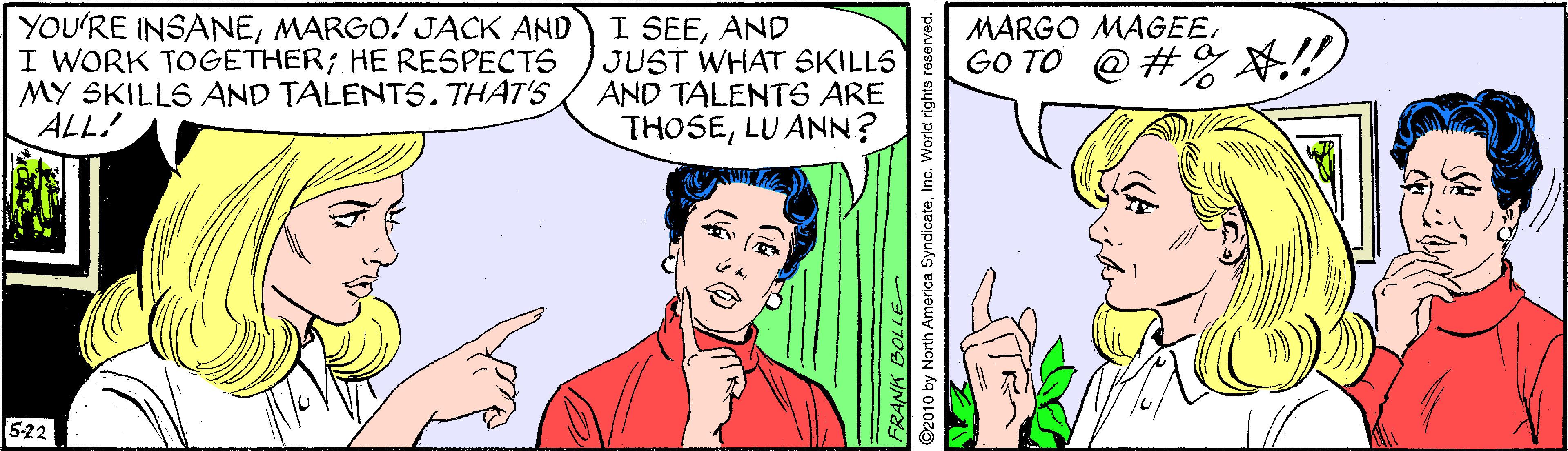 Mammal OCR: YOU'RE INSANEMARGO! JACK AND I WORK TOGETHER; HE RESPECTS MY SKILLS AND TALENTS. THAT'S ALL! I SEEAND JUST WHAT SKILLS AND TALENTS6 ARE THOSELU ANN? MARGO MAGEEGO TO @ # ) 5-22 YOU'RE INSANEMARGO! JACK AND I WORK TOGETHER; HE RESPECTS MY SKILLS AND TALENTS. THAT'S ALL! I SEEAND JUST WHAT SKILLS AND TALENTS6 ARE THOSELU ANN? MARGO MAGEEGO TO @ # ) 5-22