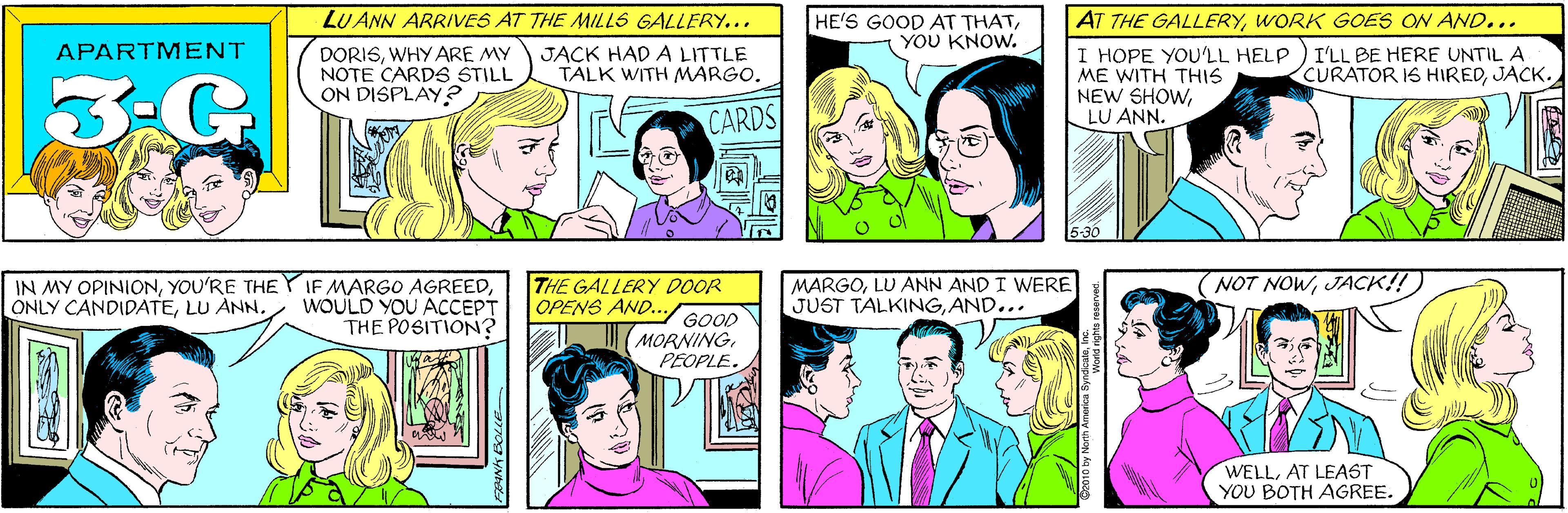 Sharing OCR: LUANN ARRIVES AT THE MILL6 GALLERY... HE'S GOOD AT THATYOU KNOW. APARTMENT DORISWHY ARE MY NOTE CARDS STILL ON DISPLAY? JACK HAD A LITTLE TALK WITH MARGO. 3-G CARDS IN MY OPINIONYOU'RE THE ONLY CANDIDATELU ANN. IF MARGO AGREEDWOULD YOU ACCEPT THE POSITION? AT THE GALLERYWORK GOES ON AND... I HOPE YOU'LL HELP ME WITH THIS NEW SHOWLU ANN. I'LL BE HERE UNTIL A CURATOR IS HIREDJACK. 5-30 THE GALLERY DOOR OPENS AND... MARGOLU ANN AND I WERE JUST TALKINGAND... NOT NOWJACK!!) GOOD MORNING PEOPLE. WELLAT LEAST YOU BOTH AGREE. O2010 by North America Syndic LUANN ARRIVES AT THE MILL6 GALLERY... HE'S GOOD AT THATYOU KNOW. APARTMENT DORISWHY ARE MY NOTE CARDS STILL ON DISPLAY? JACK HAD A LITTLE TALK WITH MARGO. 3-G CARDS IN MY OPINIONYOU'RE THE ONLY CANDIDATELU ANN. IF MARGO AGREEDWOULD YOU ACCEPT THE POSITION? AT THE GALLERYWORK GOES ON AND... I HOPE YOU'LL HELP ME WITH THIS NEW SHOWLU ANN. I'LL BE HERE UNTIL A CURATOR IS HIREDJACK. 5-30 THE GALLERY DOOR OPENS AND... MARGOLU ANN AND I WERE JUST TALKINGAND... NOT NOWJACK!!) GOOD MORNING PEOPLE. WELLAT LEAST YOU BOTH AGREE. O2010 by North America Syndic