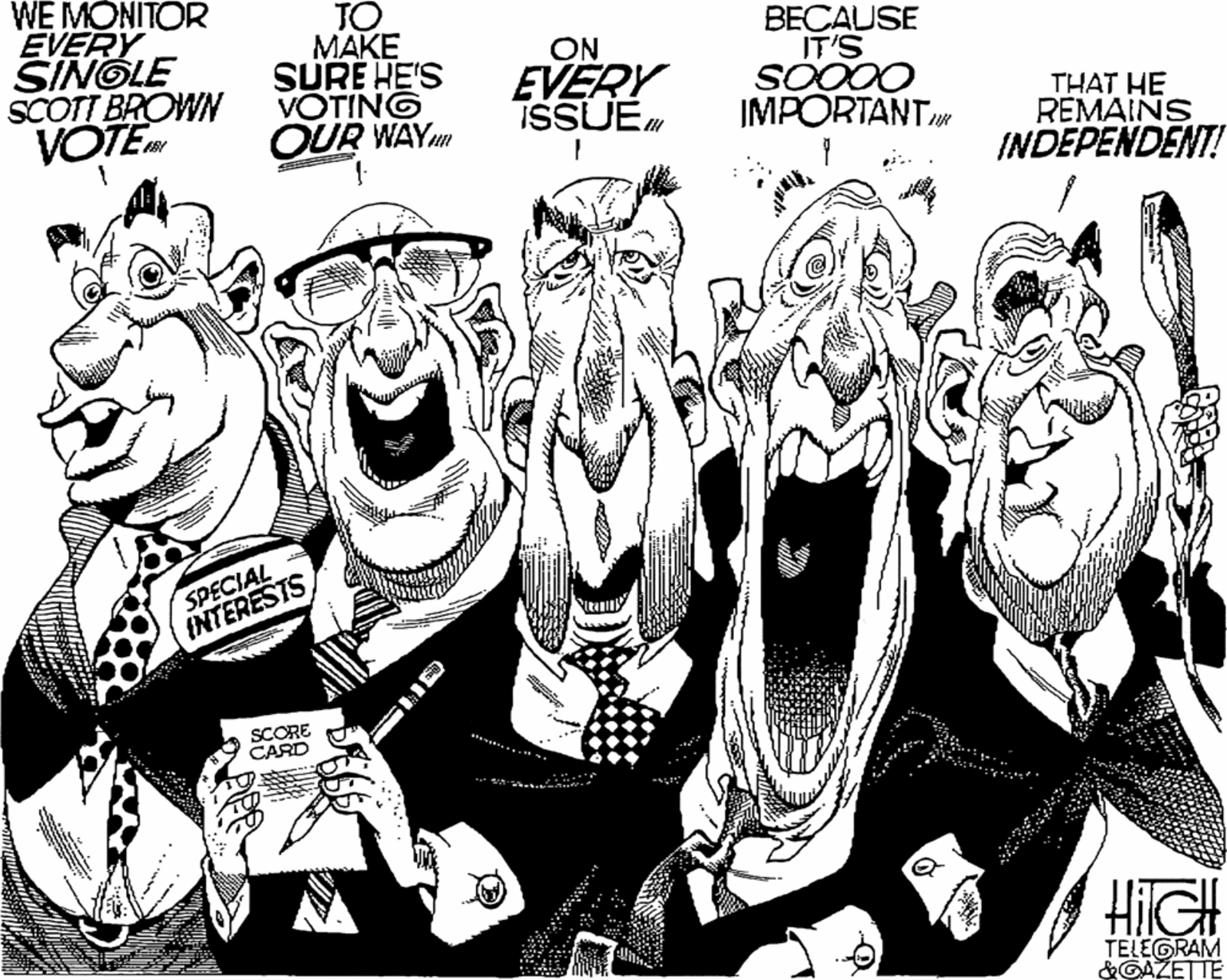 Line art OCR: WE MONITOR EVERY SINOLE SCOTT BROWN VOTE JO MAKE SURE HE'S VOTING OUR WAYm ON EVERY ISSUE BECAUSE IT'S SO000 IMPORTANT THAT HE REMAINS INDEPENDENT! SPECIAL INTERESTS SCORE CARD HilaH TELEGRAM &GAZETTE WE MONITOR EVERY SINOLE SCOTT BROWN VOTE JO MAKE SURE HE'S VOTING OUR WAYm ON EVERY ISSUE BECAUSE IT'S SO000 IMPORTANT THAT HE REMAINS INDEPENDENT! SPECIAL INTERESTS SCORE CARD HilaH TELEGRAM &GAZETTE