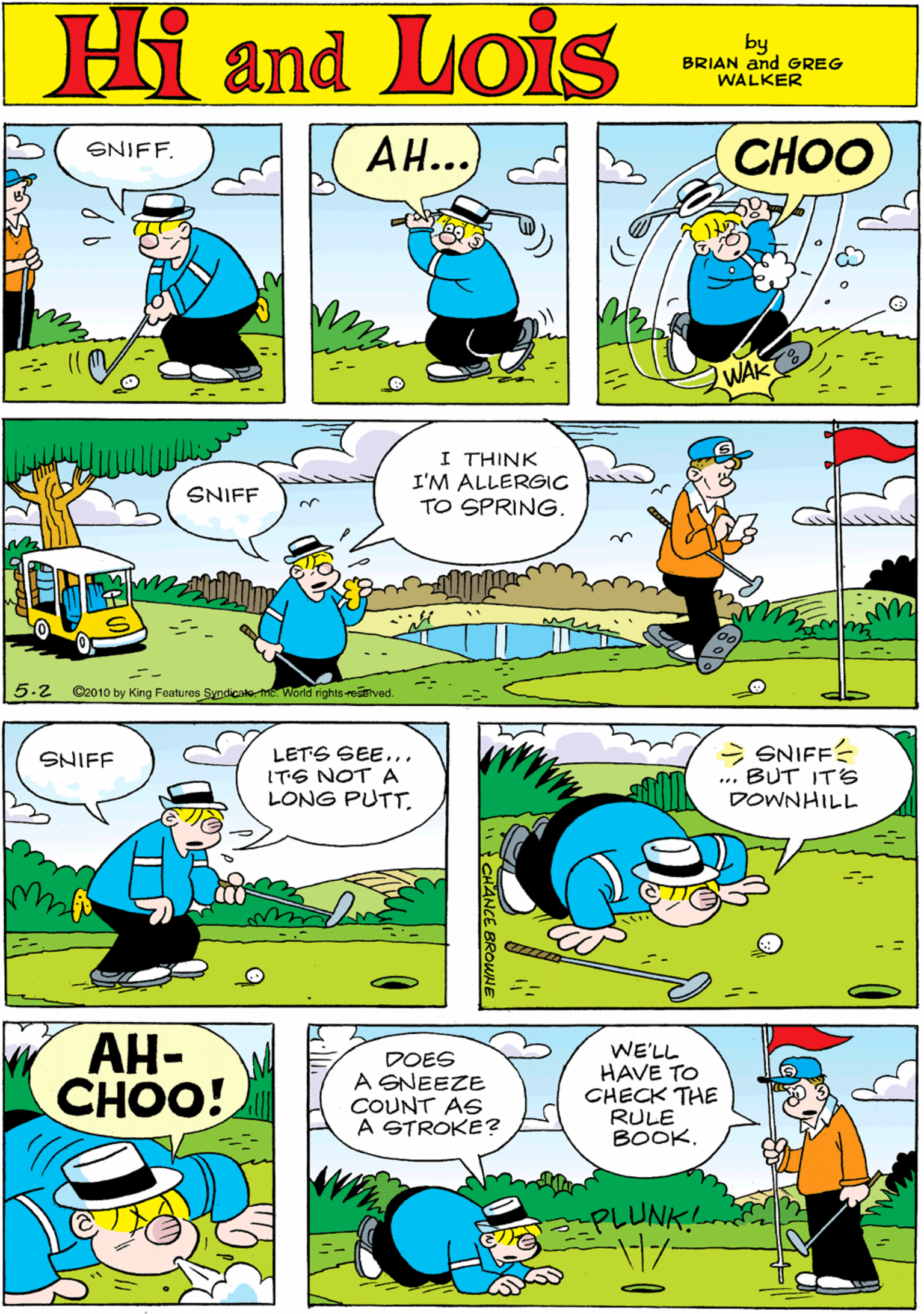 Yellow OCR: AH...) SNIFF. CHOO Hi Lois amd by BRIAN and GREG WALKER ZWAK I THINK I'M ALLERGIC TO SPRING. LETS SEE... ITS NOT A LONG PUTTSNIFF SNIFF 5.2 ©2010 by King Features Syndicaterme. World rights roäved. > SNIFF ... BUT ITS DOWNHILL ??- CHOO! DOES A GNEEZE COUNT AS A STROKE? WE'LL HAVE TO CHECK THE RULE BOOKPLUNK!- AH...) SNIFF. CHOO Hi Lois amd by BRIAN and GREG WALKER ZWAK I THINK I'M ALLERGIC TO SPRING. LETS SEE... ITS NOT A LONG PUTTSNIFF SNIFF 5.2 ©2010 by King Features Syndicaterme. World rights roäved. > SNIFF ... BUT ITS DOWNHILL ??- CHOO! DOES A GNEEZE COUNT AS A STROKE? WE'LL HAVE TO CHECK THE RULE BOOK