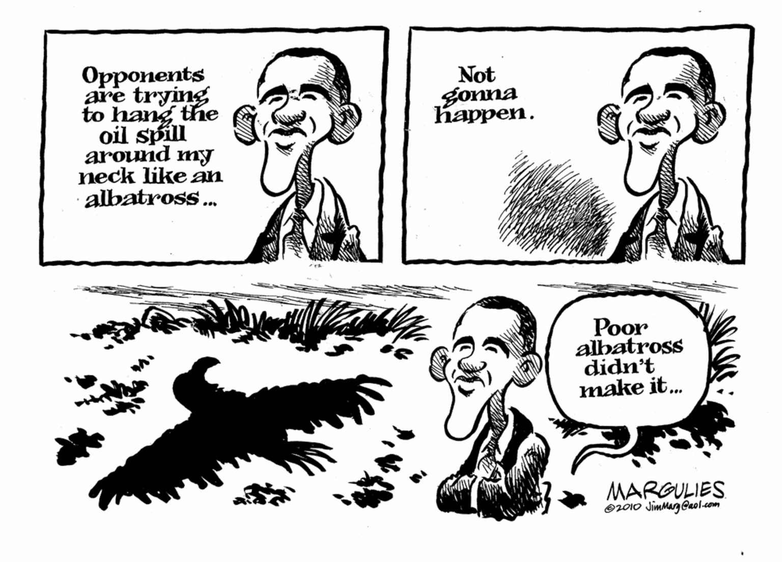 Font OCR: Opponents are trying to hang the oil spill around my neck like an · albatross. Not gonna h????n. ... ?oor albatross didn't make it. MARGULIES O2010 JimMarg @aol-com Opponents are trying to hang the oil spill around my neck like an · albatross. Not gonna h????n. ... ?oor albatross didn't make it. MARGULIES O2010 JimMarg @aol-com