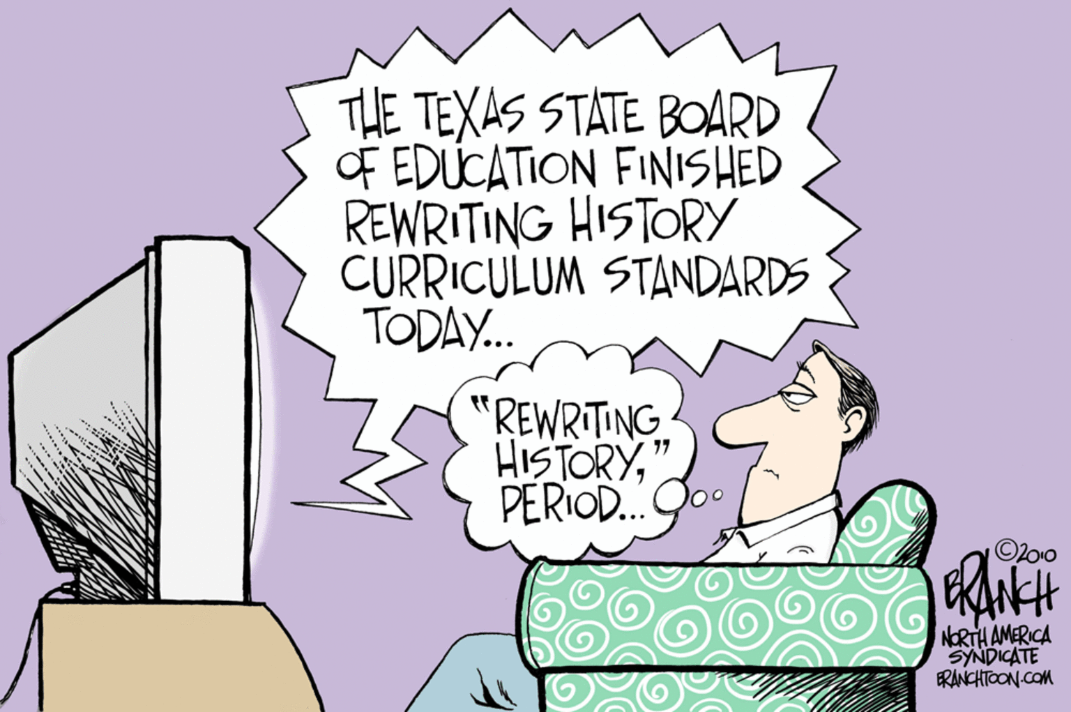 Graphic design OCR: THE TEXAS STATE BOARD OF EDUCATION FINISHED REWRITING HISTORY CURRICULUM STANDARDS TODAY. "REWRITING HISTORYPERIOD. 77 ©2010 NORTH AMERICA SYNDICATE ERANCHTOON.COM THE TEXAS STATE BOARD OF EDUCATION FINISHED REWRITING HISTORY CURRICULUM STANDARDS TODAY. "REWRITING HISTORYPERIOD. 77 ©2010 NORTH AMERICA SYNDICATE ERANCHTOON.COM