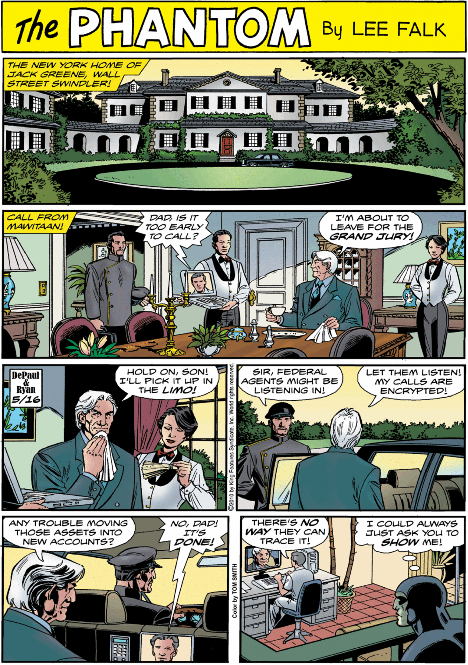Art OCR: THE NEW YORK HOME OF JACK GREENESTREET SWINDLER! PHANTON ?? CREATED LEE FALK CALL FROM MAWITAAN! DADIS IT TOO EARLY TO CALL? I'M ABOUT TO LEAVE FOR THE Delaul Ryan 5/16 HOLD ONSON! I'LL PICK IT LIP IN THE LIMO! GRAND JURY! SIRFEDERAL AGENTS MIGHT BE LISTENING IN! LET THEM LISTEN! MY CALLS ARE ENCRYPTED! ANY TROUBLE MOVING THOSE ASSETS INTO NEW ACCOUNTS? NODAD! IT'S DONE! S THERE'S NO WAY THEY CAN TRACE IT! I COULD ALWAYS JUST ASK YOU TO SHOW ME! by King Features SyndicateInc. Workd right LUNS HOL Aq Jojo) THE NEW YORK HOME OF JACK GREENESTREET SWINDLER! PHANTON ? ? CREATED LEE FALK CALL FROM MAWITAAN! DADIS IT TOO EARLY TO CALL? I'M ABOUT TO LEAVE FOR THE Delaul Ryan 5/16 HOLD ONSON! I'LL PICK IT LIP IN THE LIMO! GRAND JURY! SIRFEDERAL AGENTS MIGHT BE LISTENING IN! LET THEM LISTEN! MY CALLS ARE ENCRYPTED! ANY TROUBLE MOVING THOSE ASSETS INTO NEW ACCOUNTS? NODAD! IT'S DONE! S THERE'S NO WAY THEY CAN TRACE IT! I COULD ALWAYS JUST ASK YOU TO SHOW ME! by King Features SyndicateInc. Workd right LUNS HOL Aq Jojo)