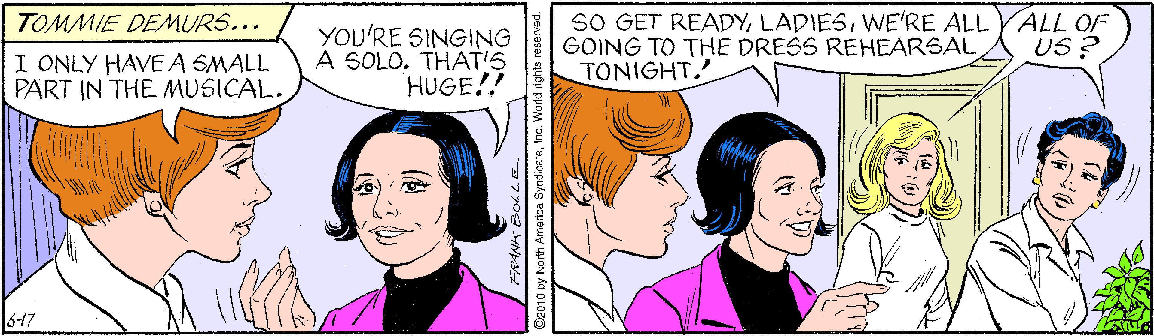 Cartoon OCR: SO GET READYWE'RE ALL YALL OF GOING TO THE DRESS REHEARSAL TONIGHT. TOMMIE DEMURS... YOU'RE SINGING A SOLO. THAT'S HUGE!! US? I ONLY HAVEA SMALL PART IN THE MUSICAL. 6-17 ©2010 by North America SyndicateInc. World rigl SO GET READYWE'RE ALL YALL OF GOING TO THE DRESS REHEARSAL TONIGHT. TOMMIE DEMURS... YOU'RE SINGING A SOLO. THAT'S HUGE!! US? I ONLY HAVEA SMALL PART IN THE MUSICAL. 6-17 ©2010 by North America SyndicateInc. World rigl