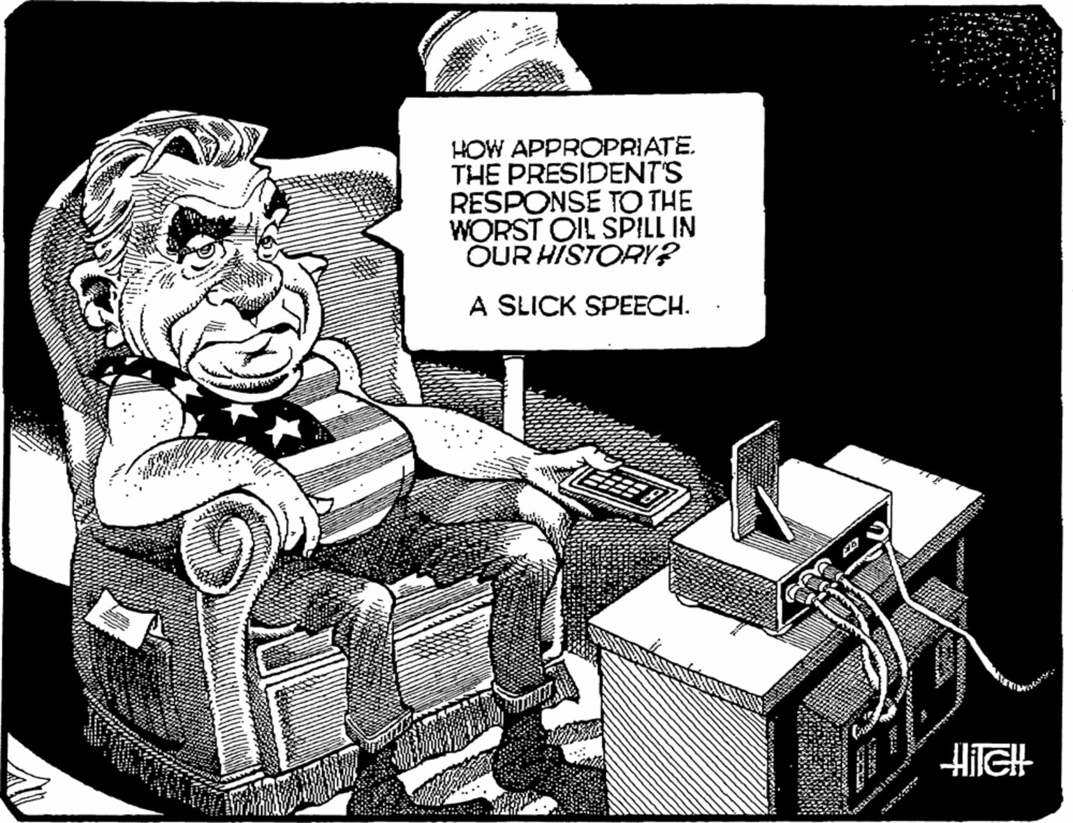 Illustration OCR: HOW APPROPRIATE. THE PRESIDENT'S RESPONSE TO THE WORST OIL SPILL IN ÕUR HISTORY? A SLICK SPEECH. HilGH HOW APPROPRIATE. THE PRESIDENT'S RESPONSE TO THE WORST OIL SPILL IN ÕUR HISTORY? A SLICK SPEECH. HilGH