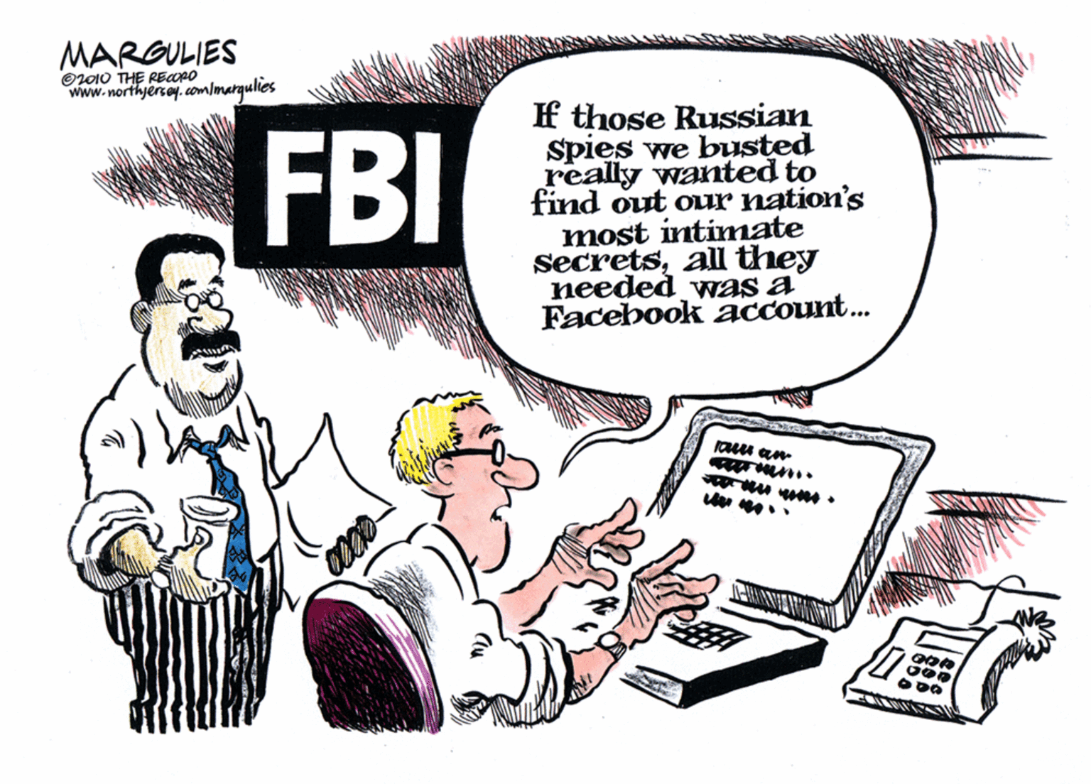 Personal computer OCR: MARGULIES O2010 THE REapo www.northjersey.com/marqulies f those Russian Spies we busted really wanted to find out our nation's most intimate secretsall they needed WNAS a Facebook account... FBI MARGULIES O2010 THE REapo www.northjersey.com/marqulies f those Russian Spies we busted really wanted to find out our nation's most intimate secretsall they needed WNAS a Facebook account... FBI